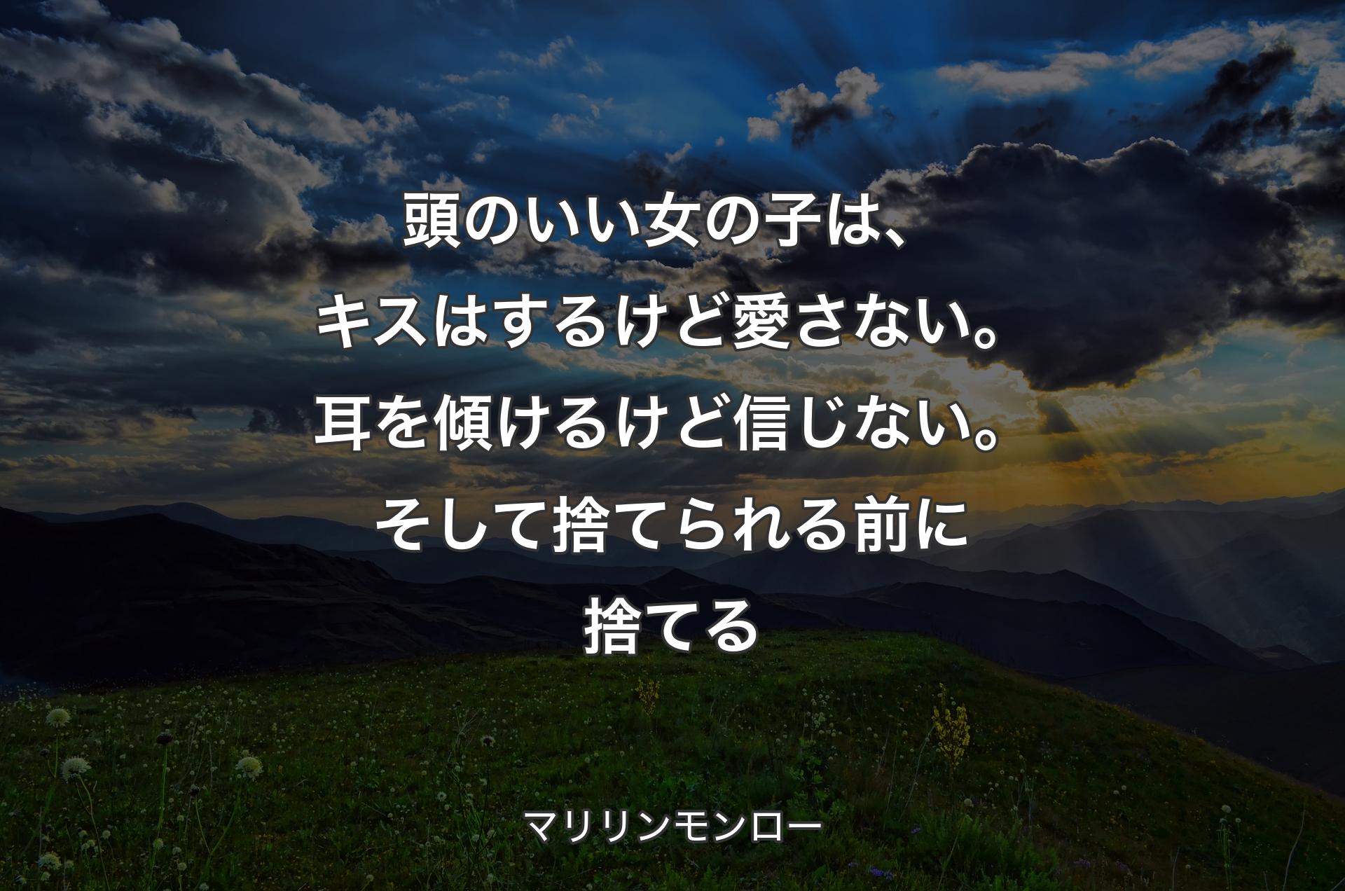 頭のいい女の子は、キスはするけど愛さない。耳を傾けるけど信じない。そして捨てられる前に捨てる - マリリンモンロー