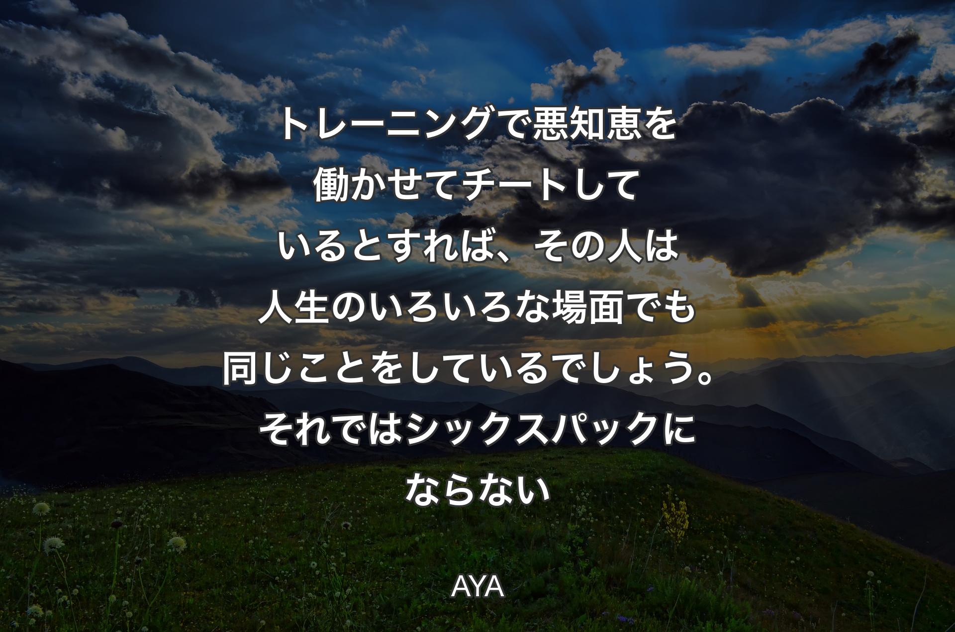 トレーニングで悪知恵を働かせてチート��しているとすれば、その人は人生のいろいろな場面でも同じことをしているでしょう。それではシックスパックにならない - AYA