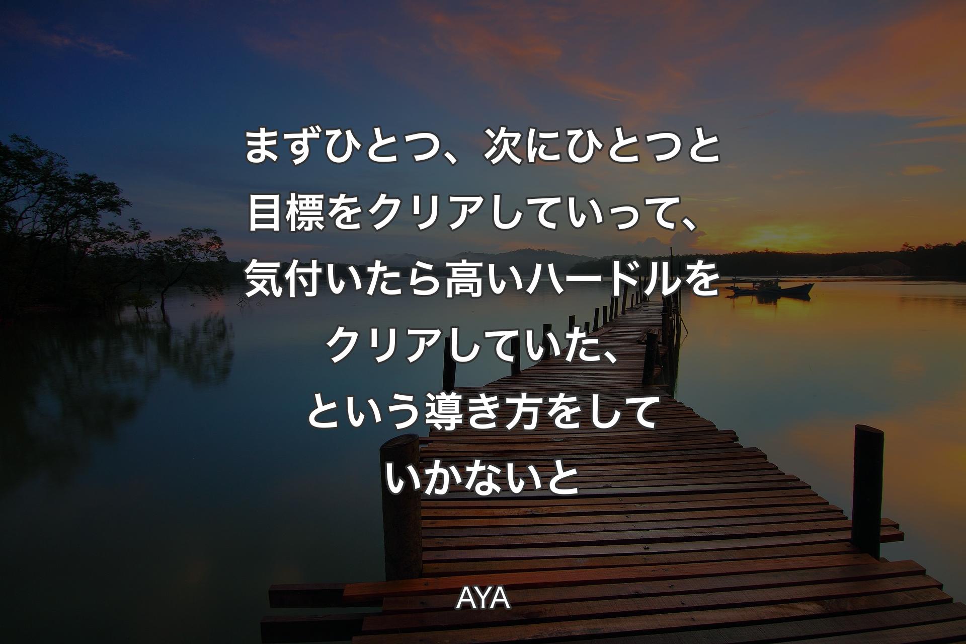 【背景3】まずひとつ、次にひとつと目標をクリアしていって、気付いたら高いハードルをクリアしていた、という導き方をしていかないと - AYA