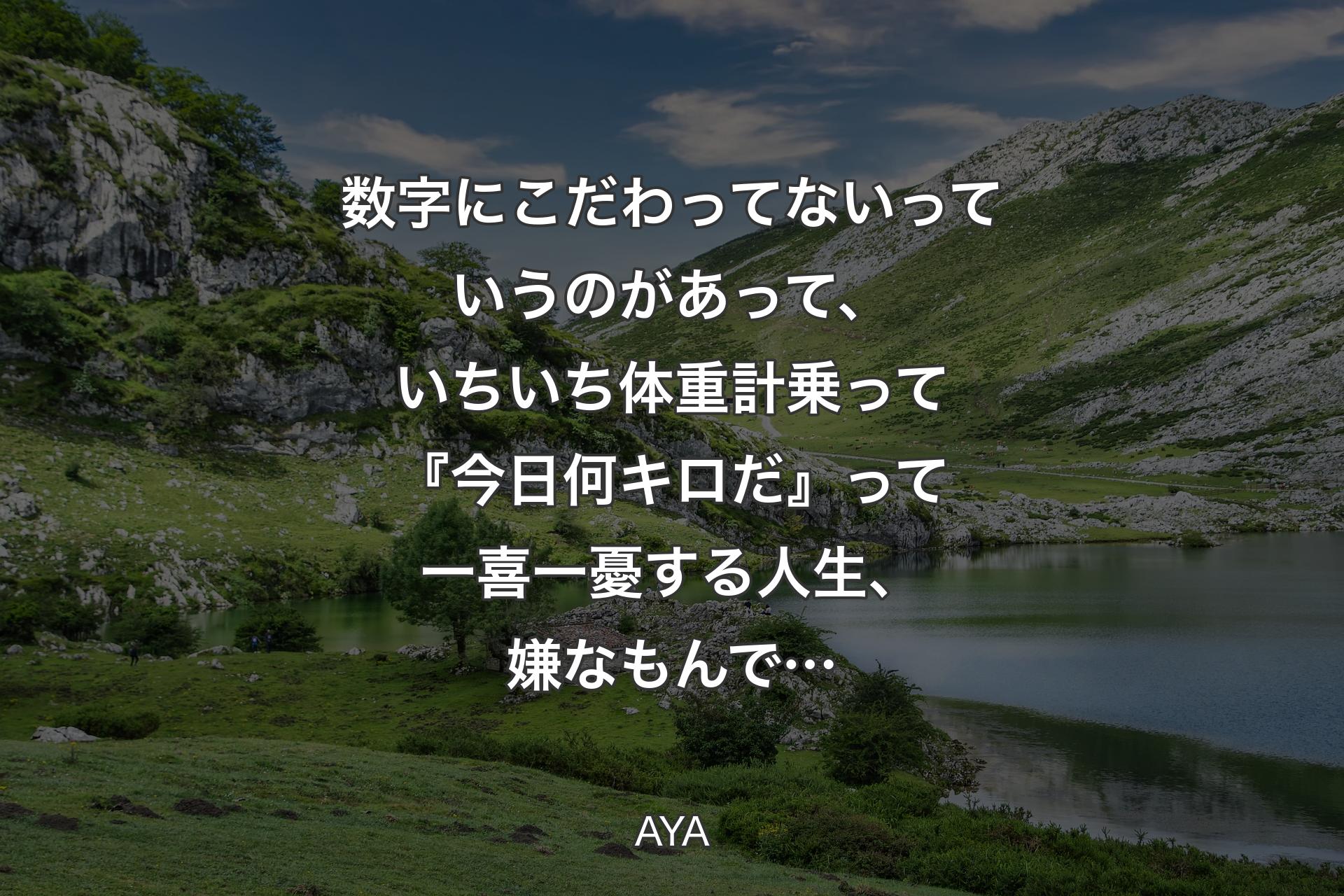 【背景1】数字にこだわってないっていうのがあって、いちいち体重計乗って『今日何キロだ』って一喜一憂する人生、嫌なもんで… - AYA