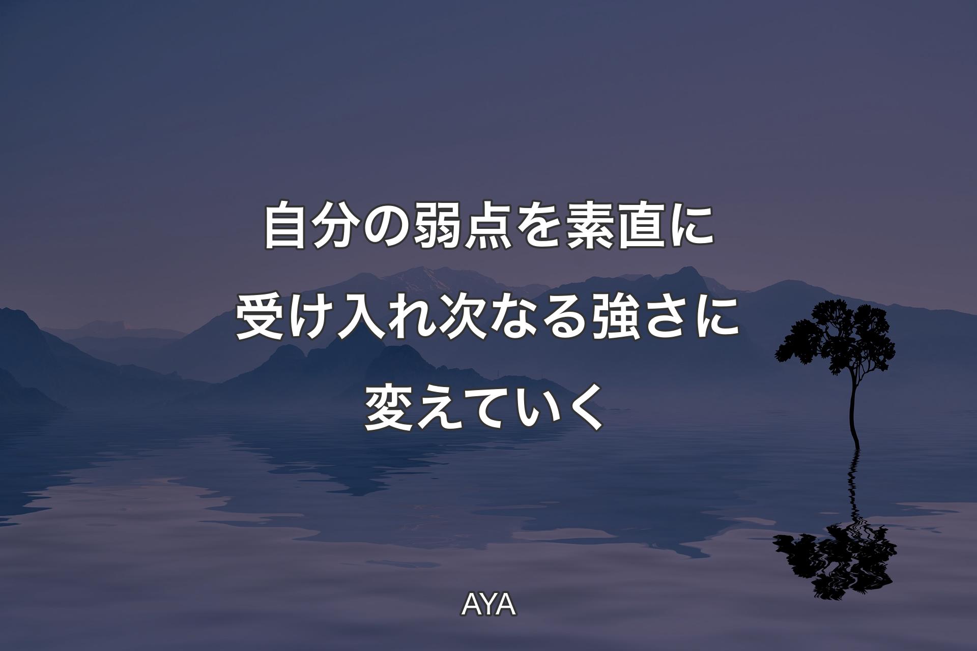 自分の弱点を素直に受け入れ次なる強さに変えていく - AYA