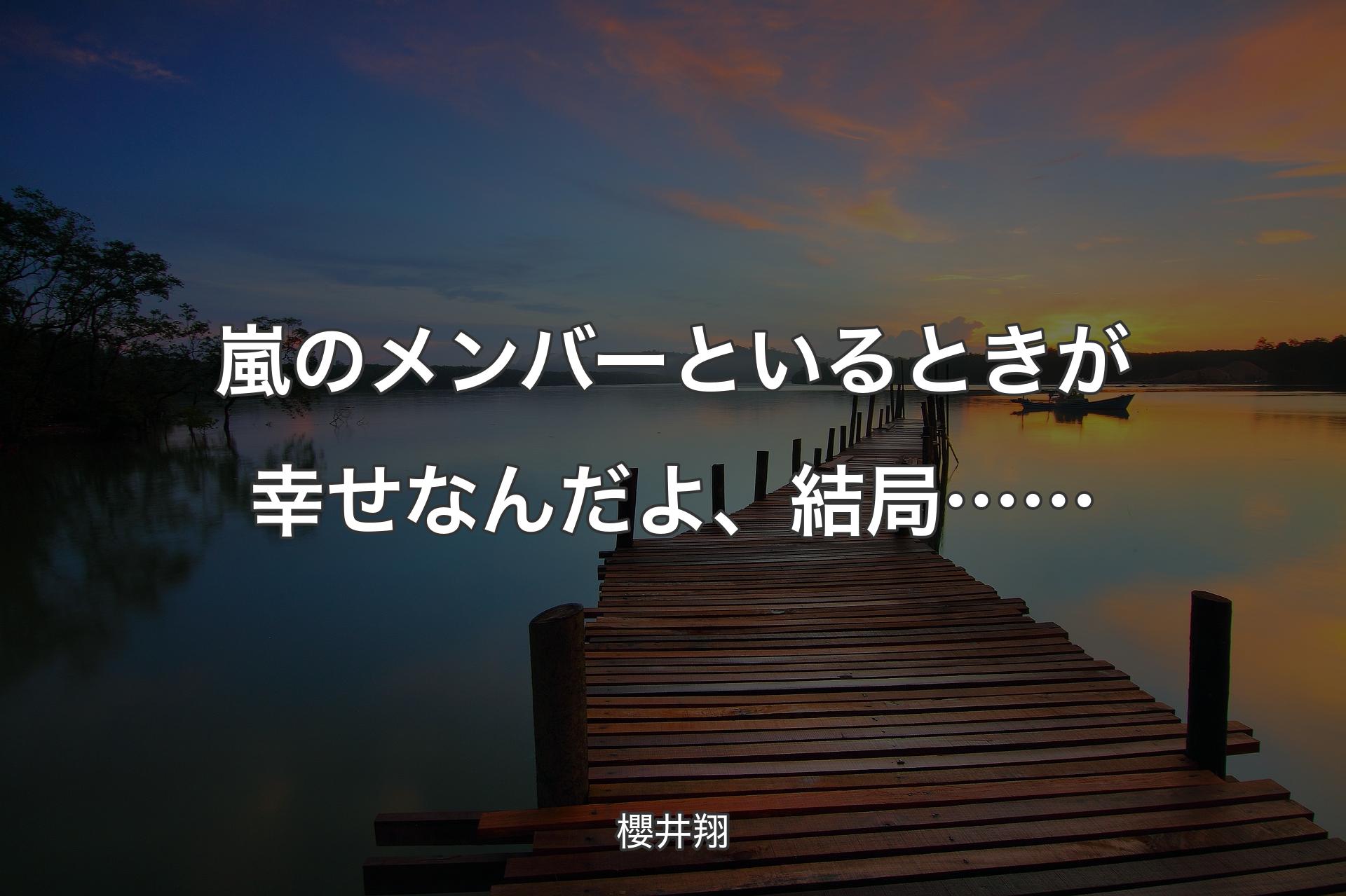 【背景3】嵐のメンバーといるときが幸せなんだよ、 結局…… - 櫻井翔