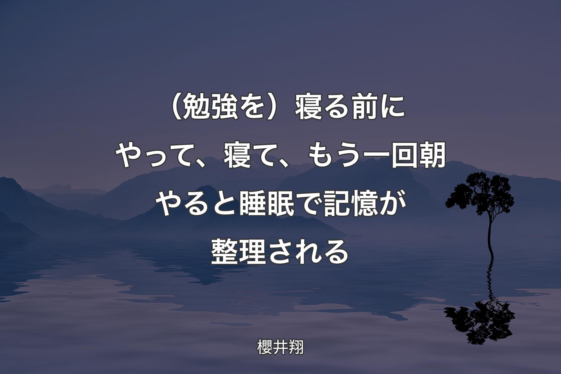 【背景4】（勉強を）寝る前にやって、寝て、もう一回朝やると睡眠で記憶が整理される - 櫻井翔