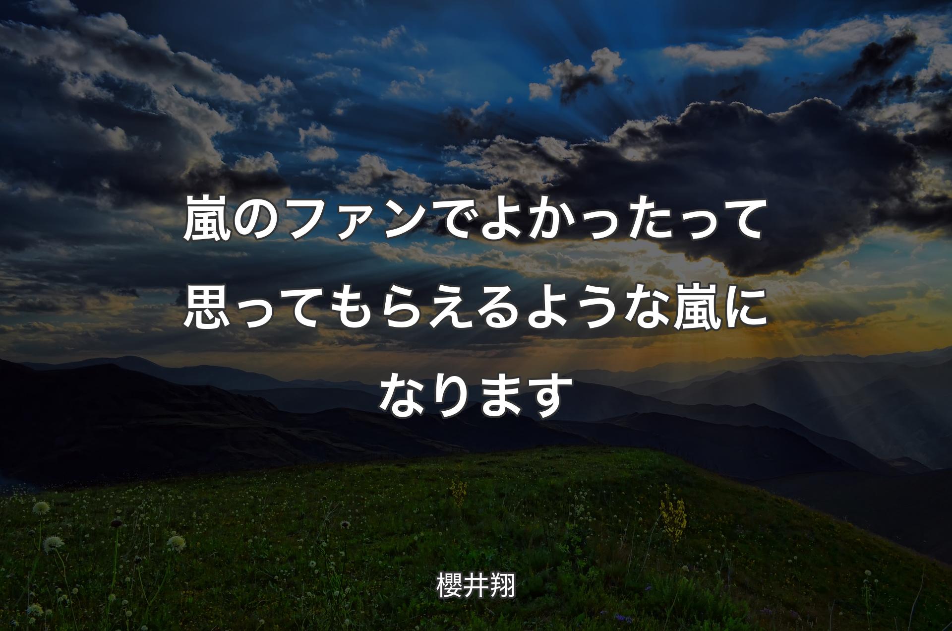 嵐のファンでよかったって思ってもらえるような嵐になります - 櫻井翔