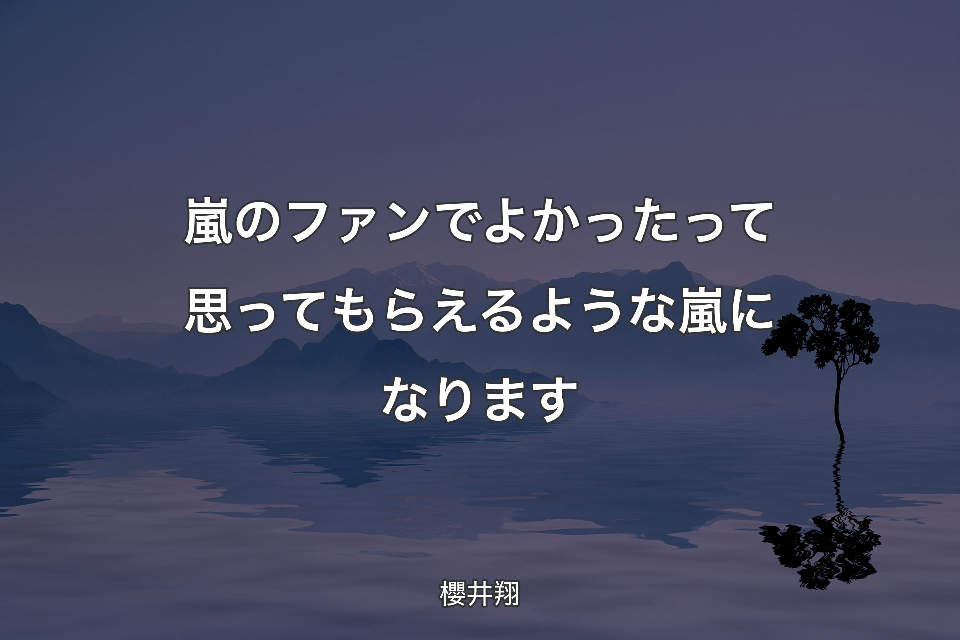 【背景4】嵐のファンでよかったって思ってもらえるような嵐になります - 櫻井翔