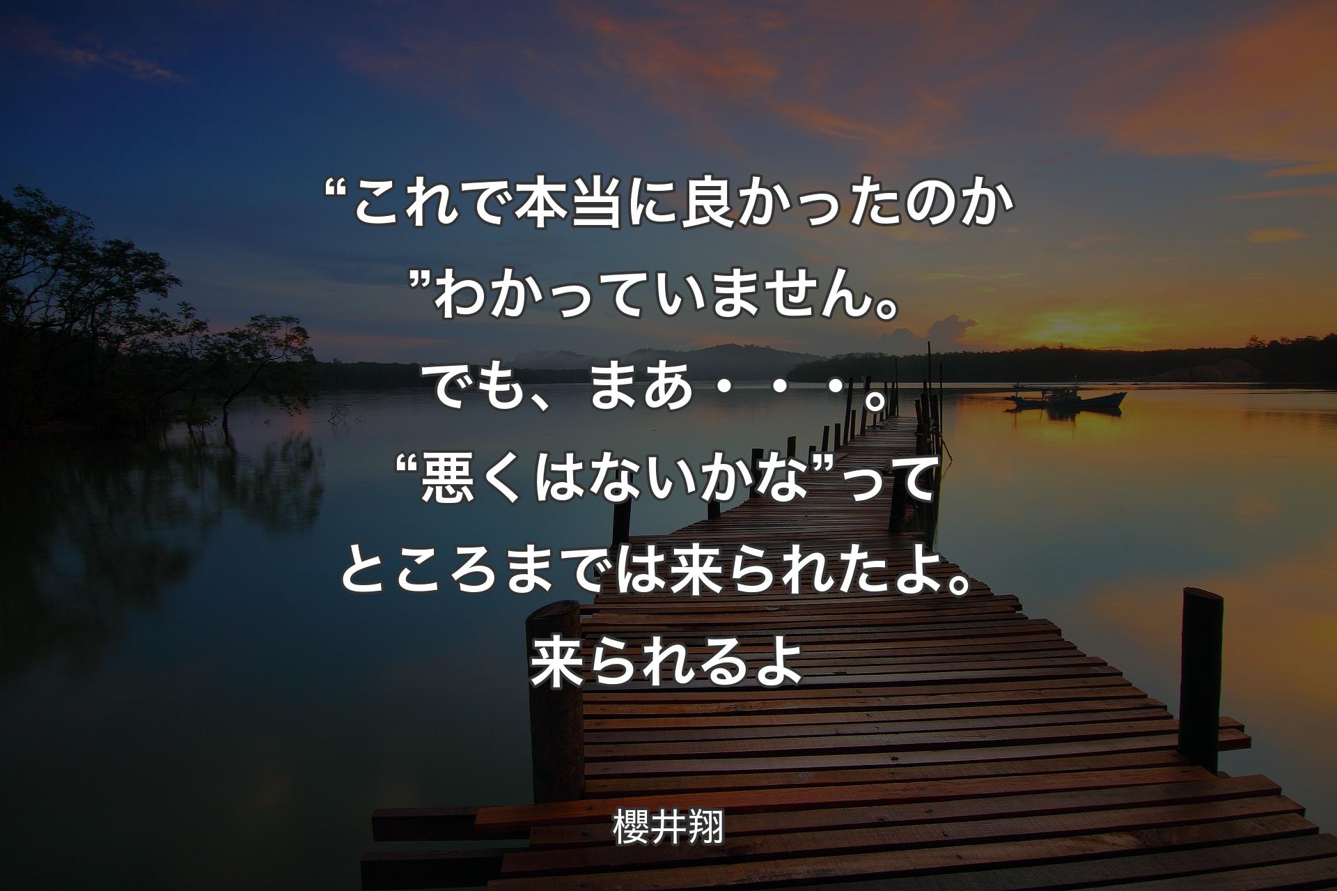 【背景3】“これで本当に良かったのか”わかっていません。でも、まあ・・・。“悪くはないかな”ってところまでは来られたよ。来られるよ - 櫻井翔