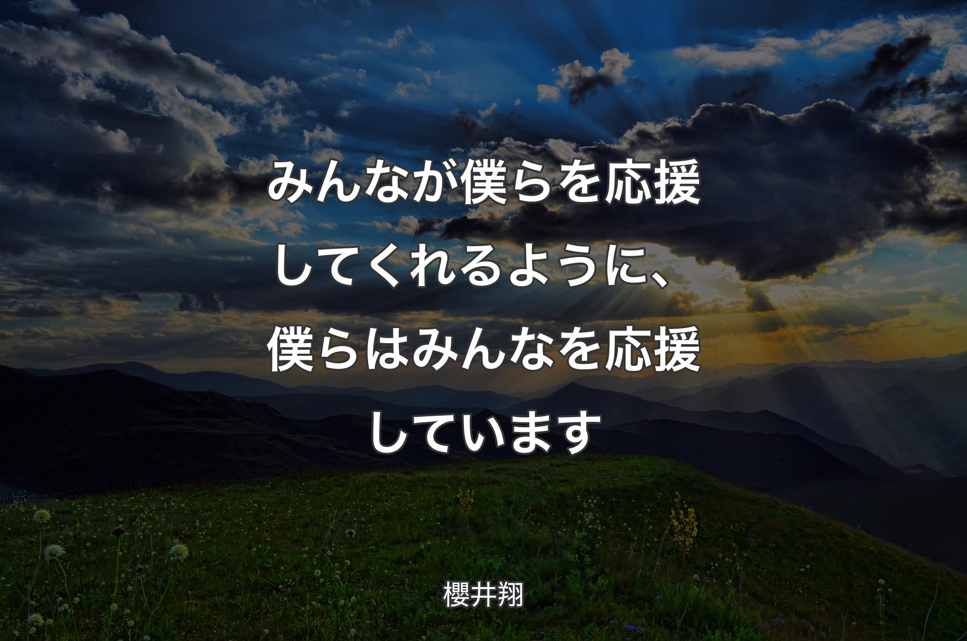 みんなが僕らを応援してくれるように、 僕らはみんなを応援しています - 櫻井翔