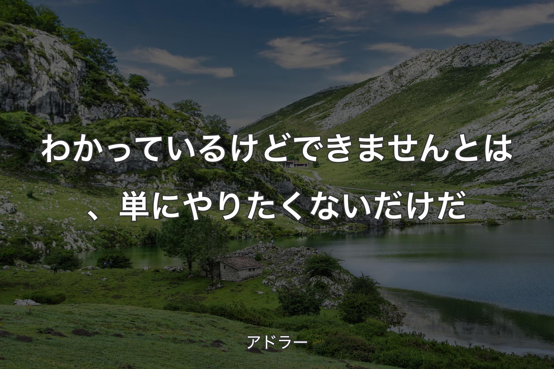 わかっているけどできませんとは、単にやりたくないだけだ - アドラー