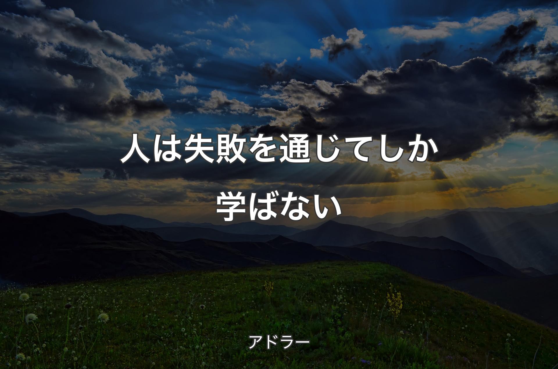 人は失敗を通じてしか学ばない - アドラー