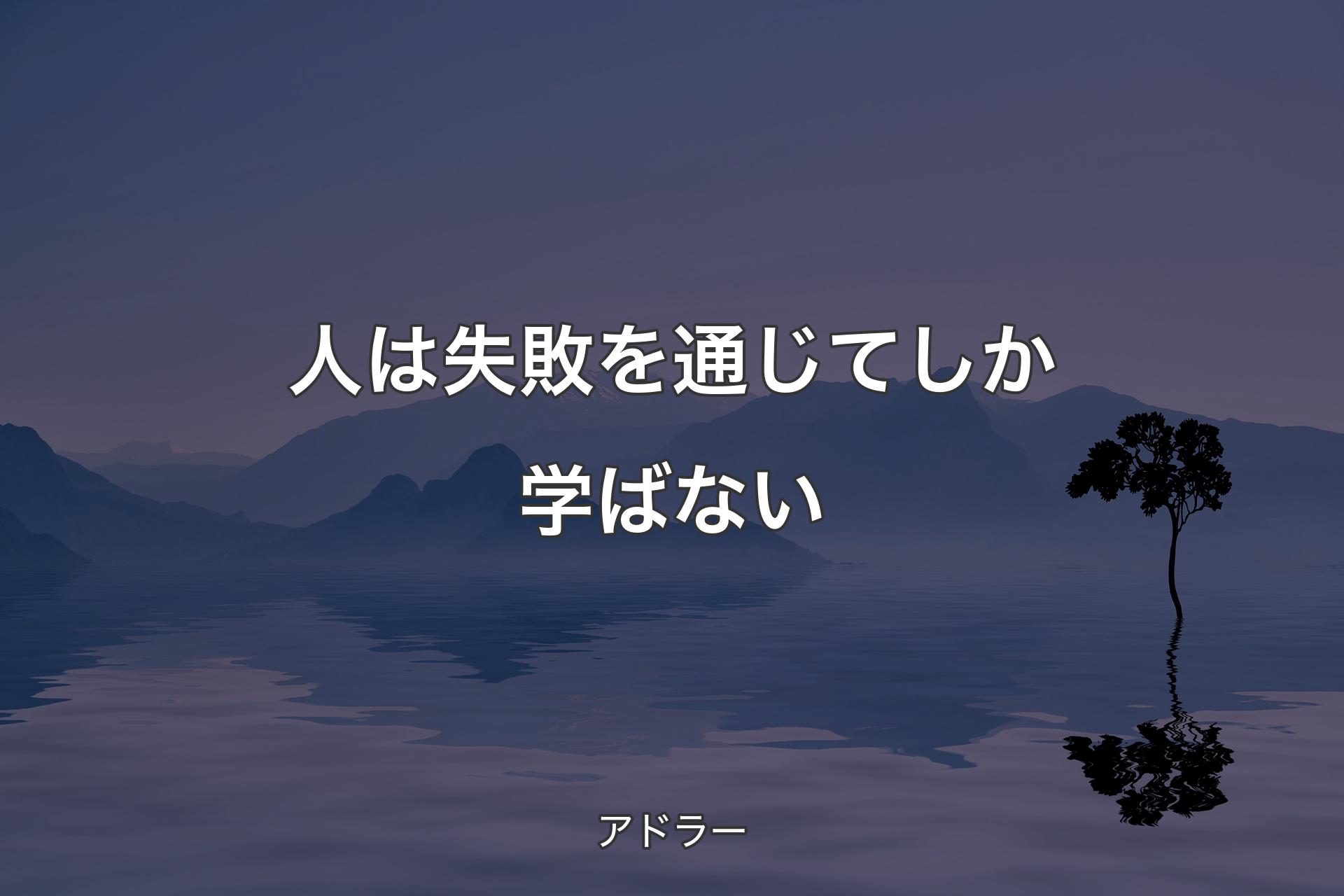 【背景4】人は失敗を通じてしか学ばない - アドラー