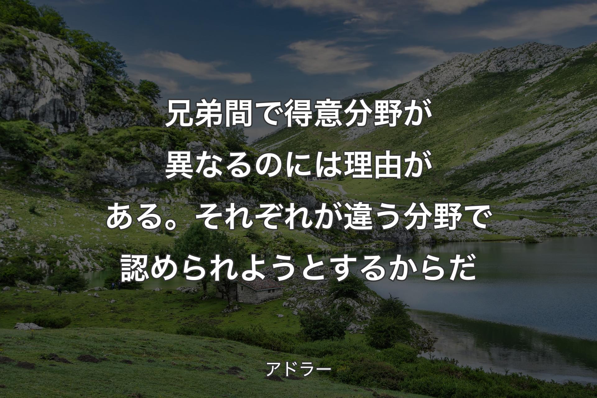 【背景1】兄弟間で得意分野が異なるのには理由がある。それぞれが違う分野で認められようとするからだ - アドラー