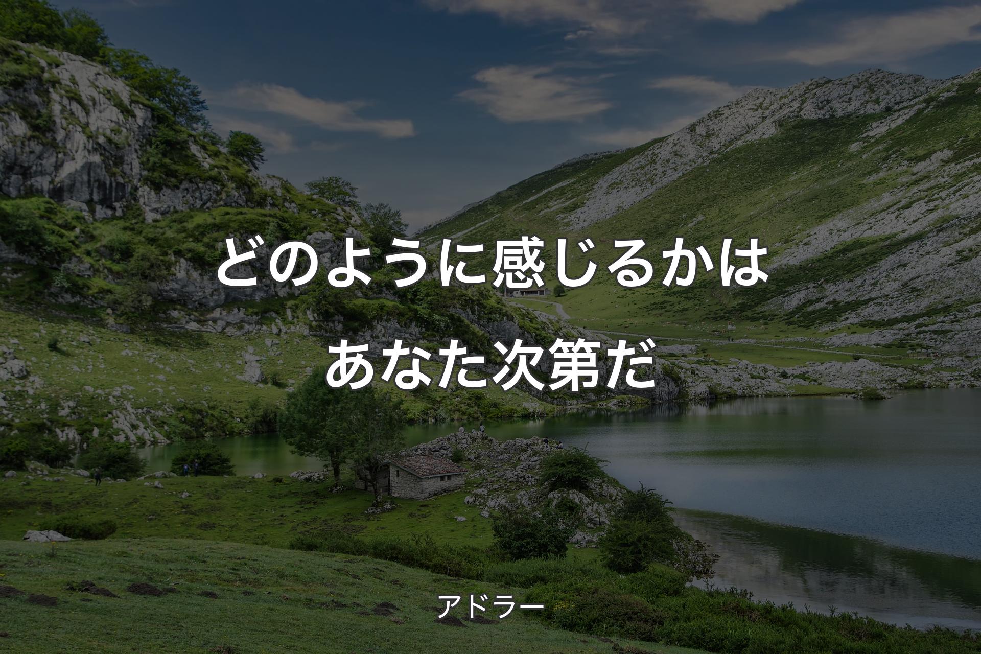 どのように感じるかはあなた次第だ - アドラー