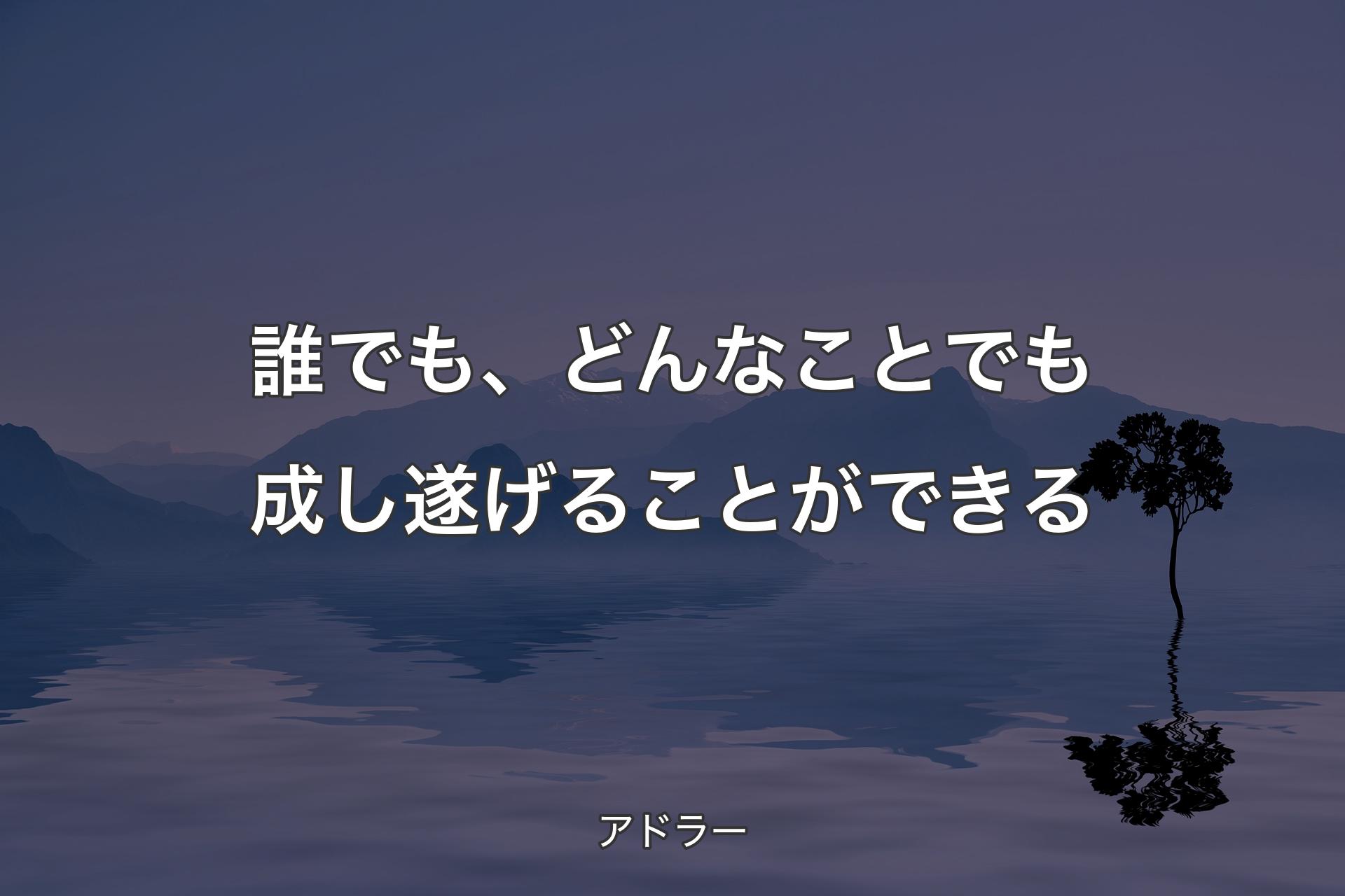 【背景4】誰でも、どんなことでも成し遂げることができる - アドラー