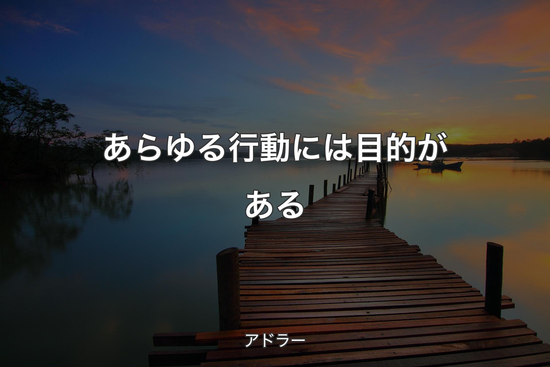 あらゆる行動には目的がある - アドラー