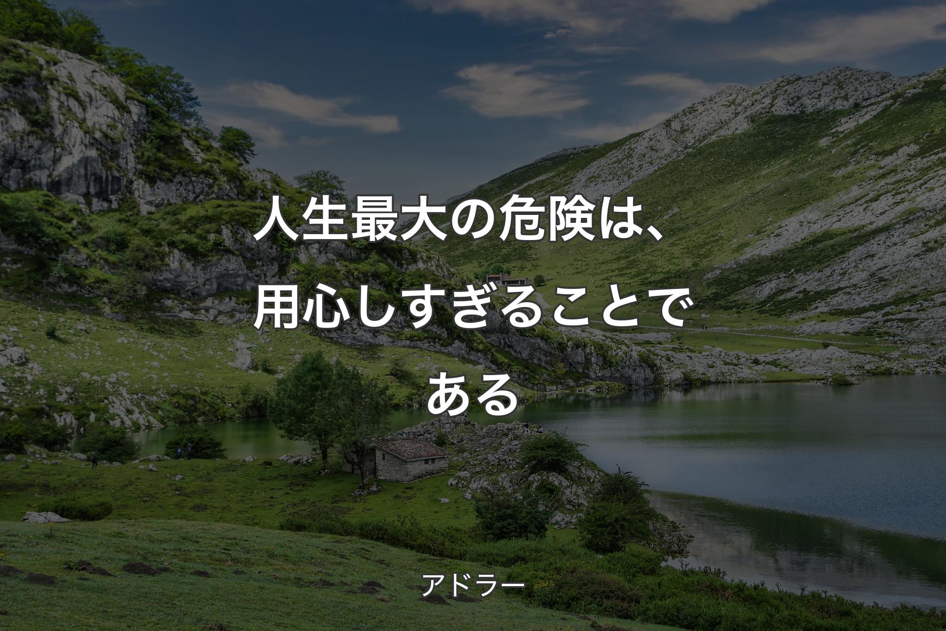 人生最大の危険は、用心しすぎることである - アドラー