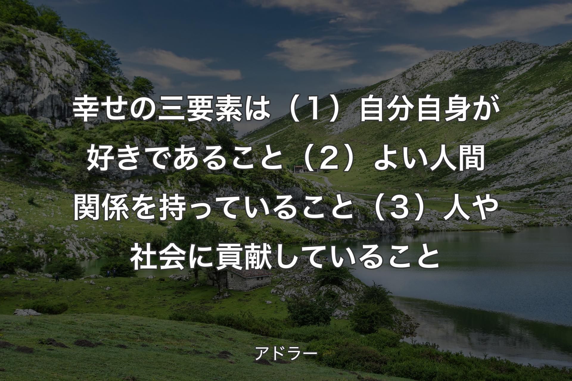 【背景1】幸せの三要素は（１）自分自身が好きであること（２）よい人間関係を持っていること（３）人や社会に貢献していること - アドラー