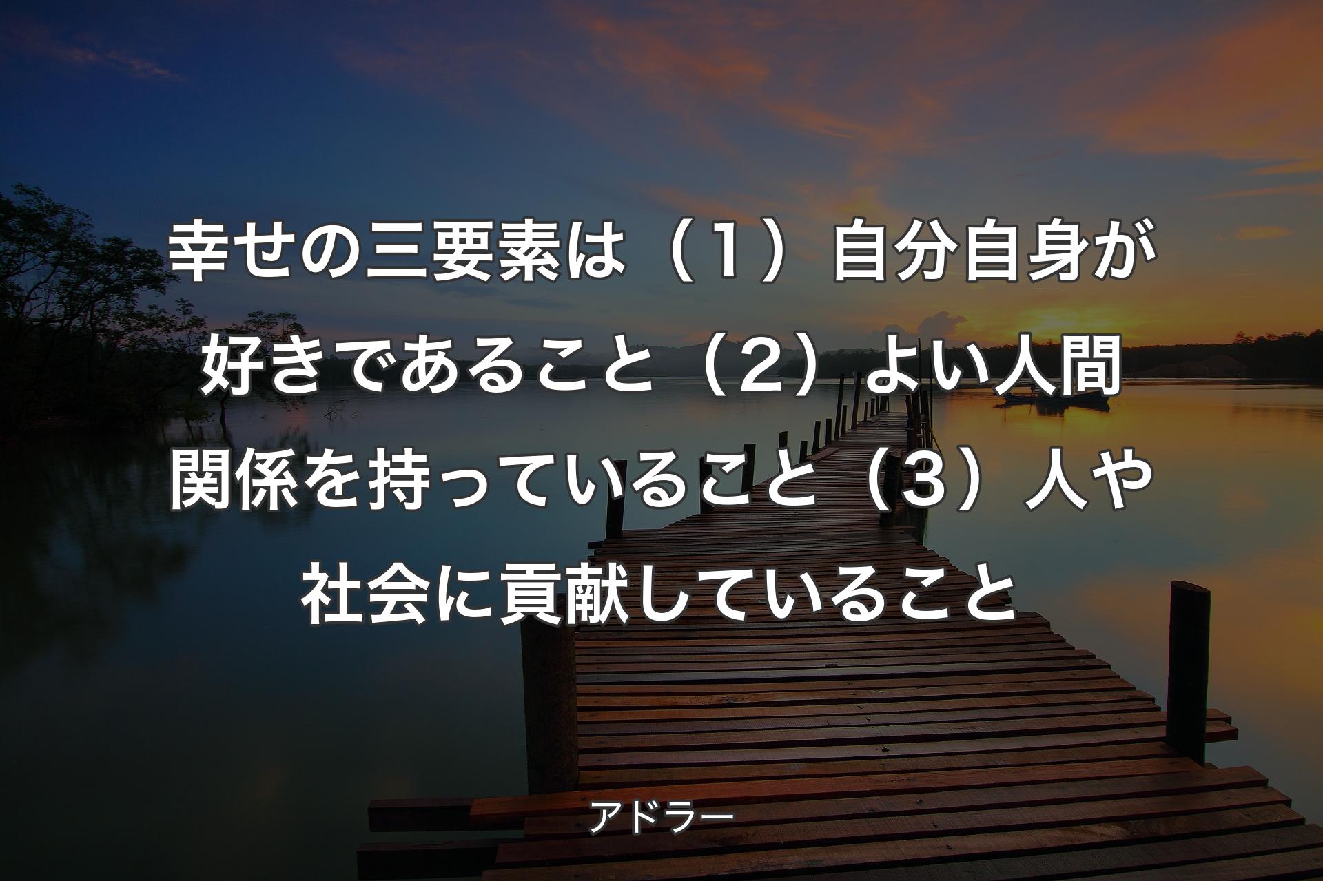 【背景3】幸せの三要素は（１）自分自身が好きであること（２）よい人間関係を持っていること（３）人や社会に貢献していること - アドラー