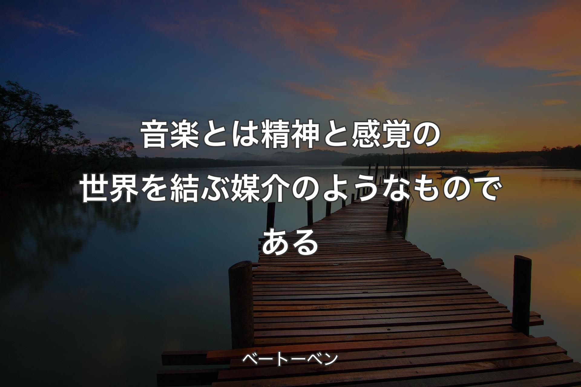 【背景3】音楽とは精神と感覚の世界を結ぶ媒介のようなものである - ベートーベン