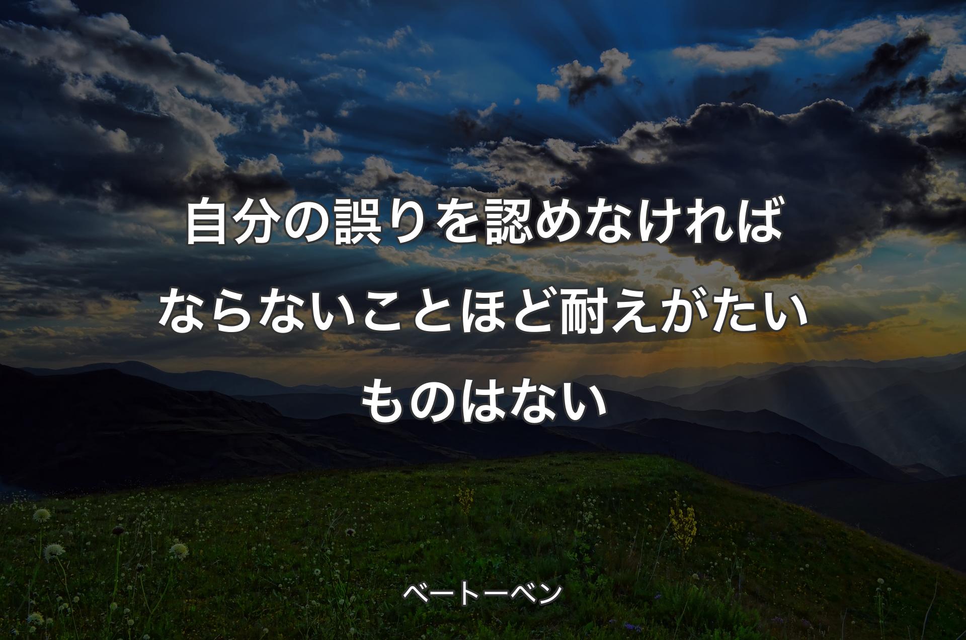 自分の誤りを認めなければならな��いことほど耐えがたいものはない - ベートーベン