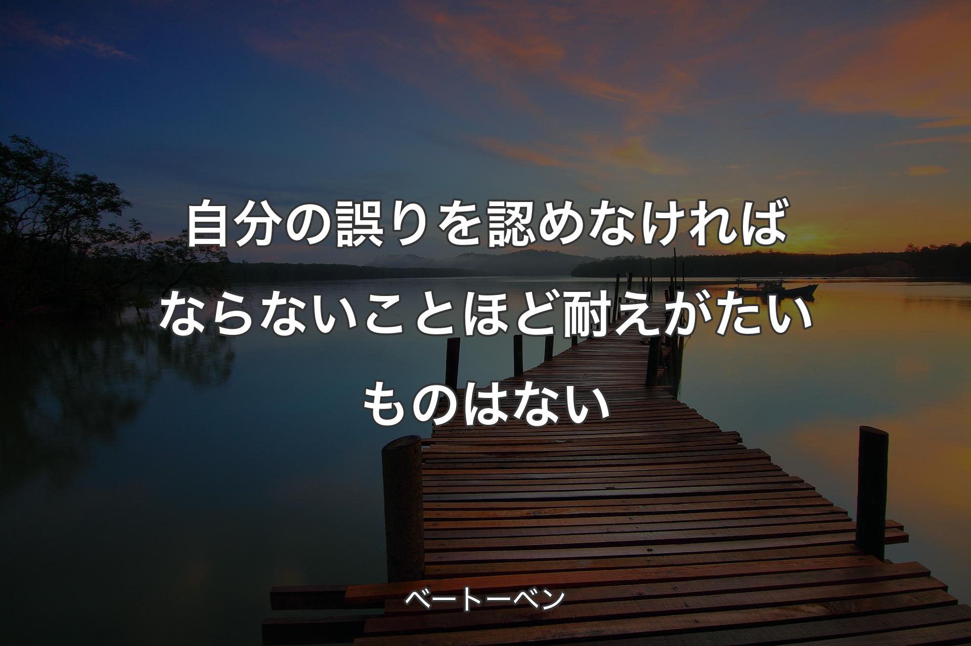 【背景3】自分の誤りを認めなければならないことほど耐えがたいものはない - ベートーベン