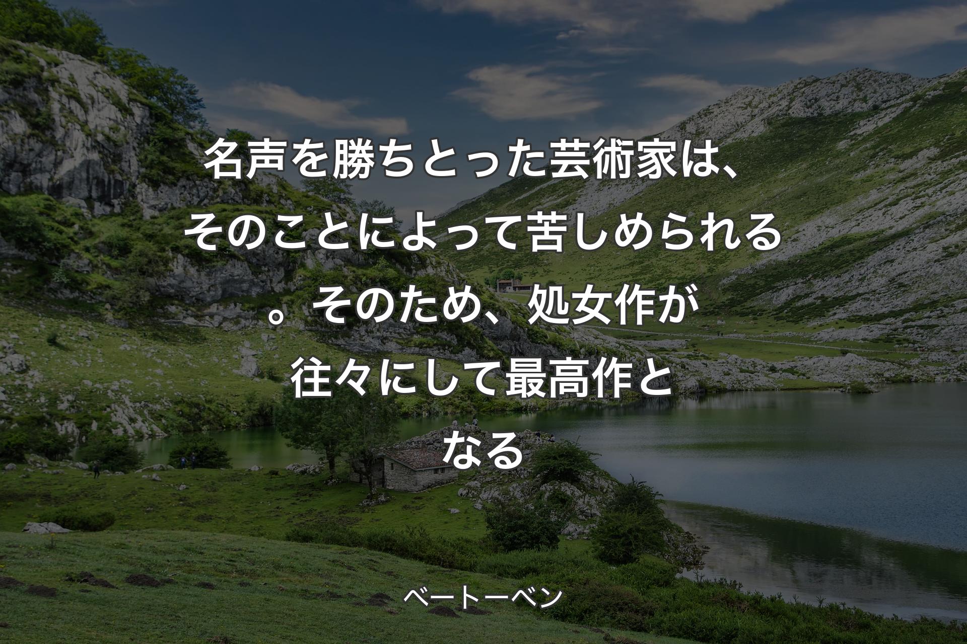 【背景1】名声を勝ちとった芸術家は、そのことによって苦しめられる。そのため、処女作が往々にして最高作となる - ベートーベン