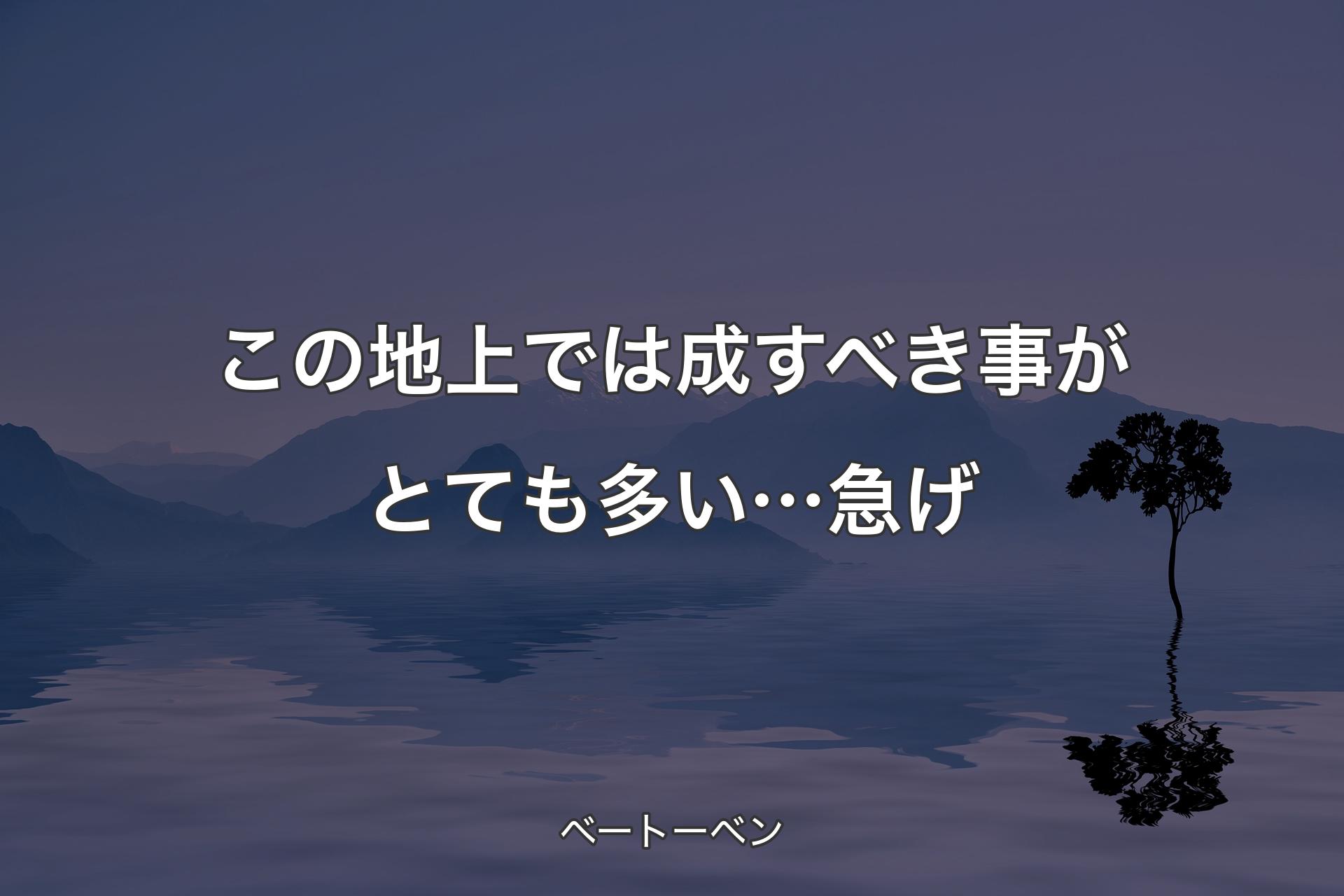 【背景4】この地上では成すべき事がとても多い…急げ - ベートーベン