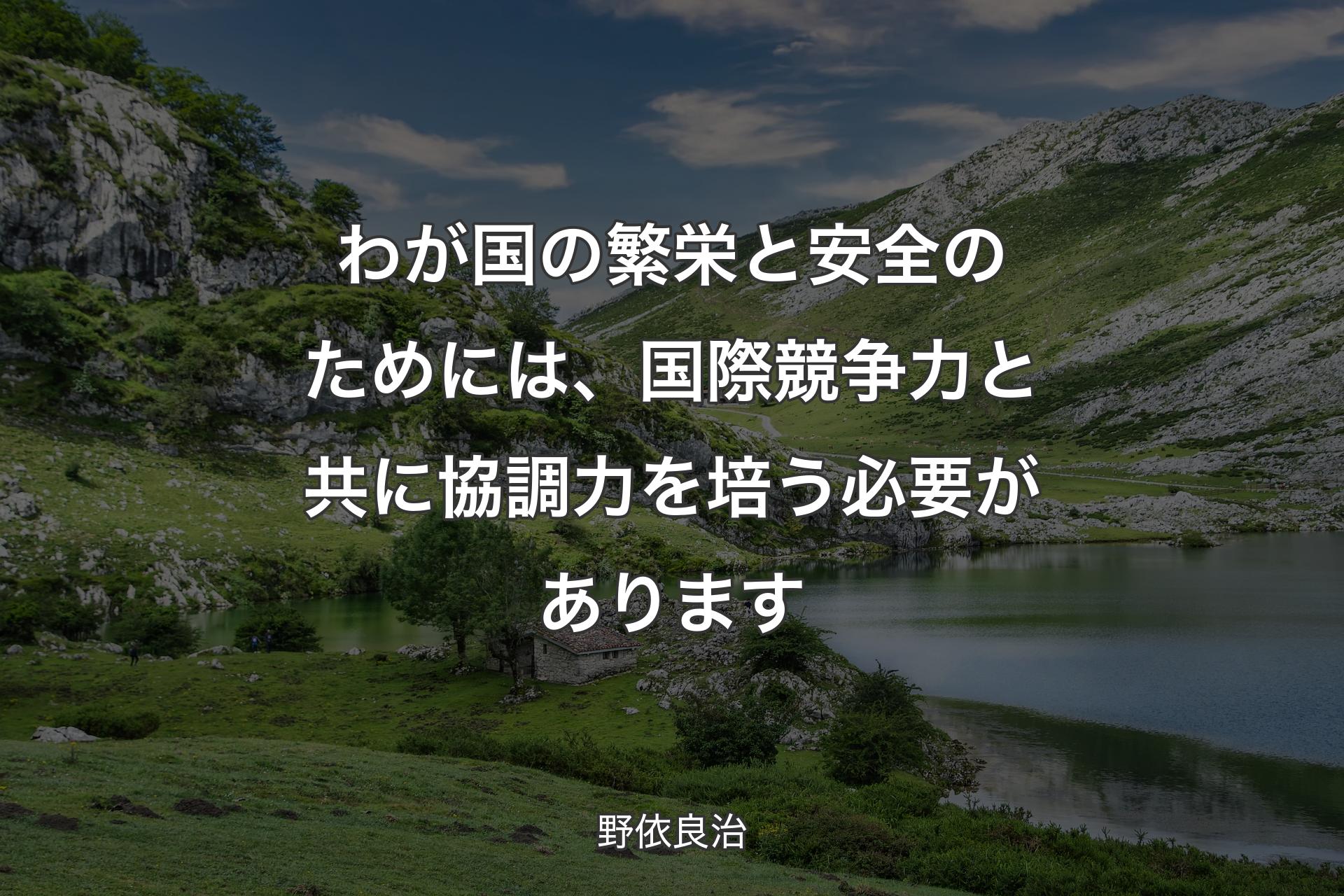 【背景1】わが国の繁栄と安全のためには、国際競争力と共に協調力を培う必要があります - 野依良治