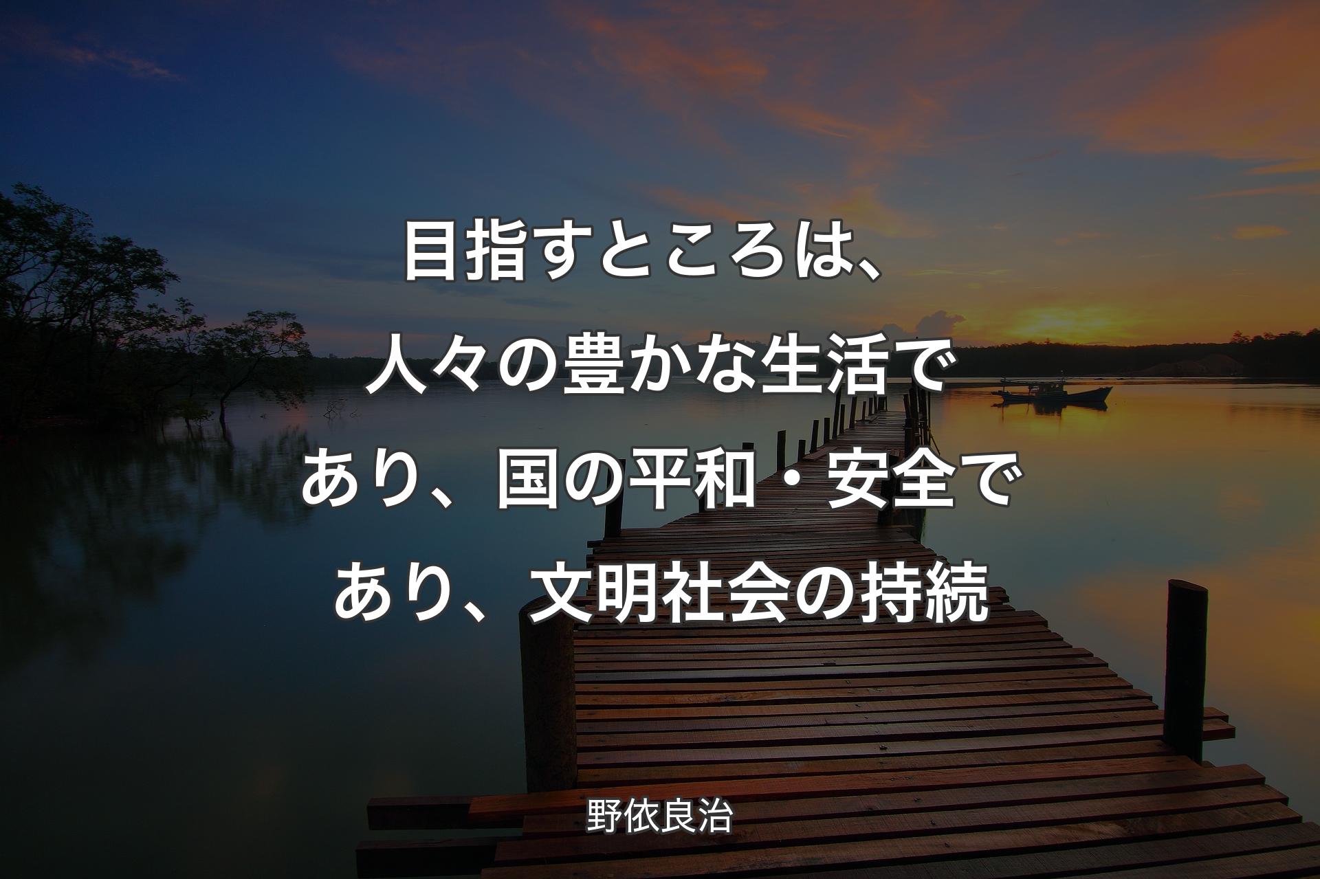 【背景3】目指すところは、人々の豊かな生活であり、国の平和・安全であり、文明社会の持続 - 野依良治