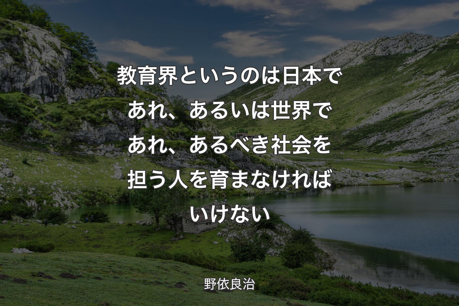 【背景1】教育界というのは日本であれ、あるいは世界であれ、あるべき社会を担う人を育まなければいけない - 野依良治