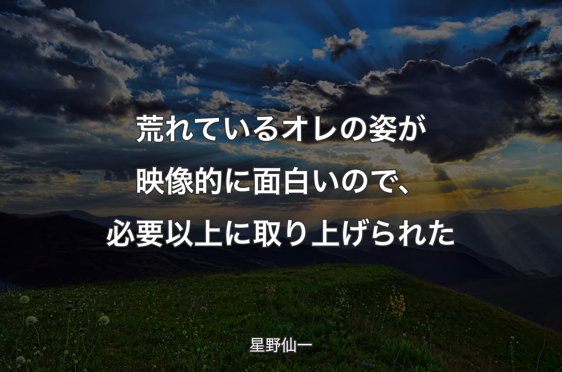 荒れているオレの姿が映像的に面白いので、必要以上に取り上げられた - 星野仙一