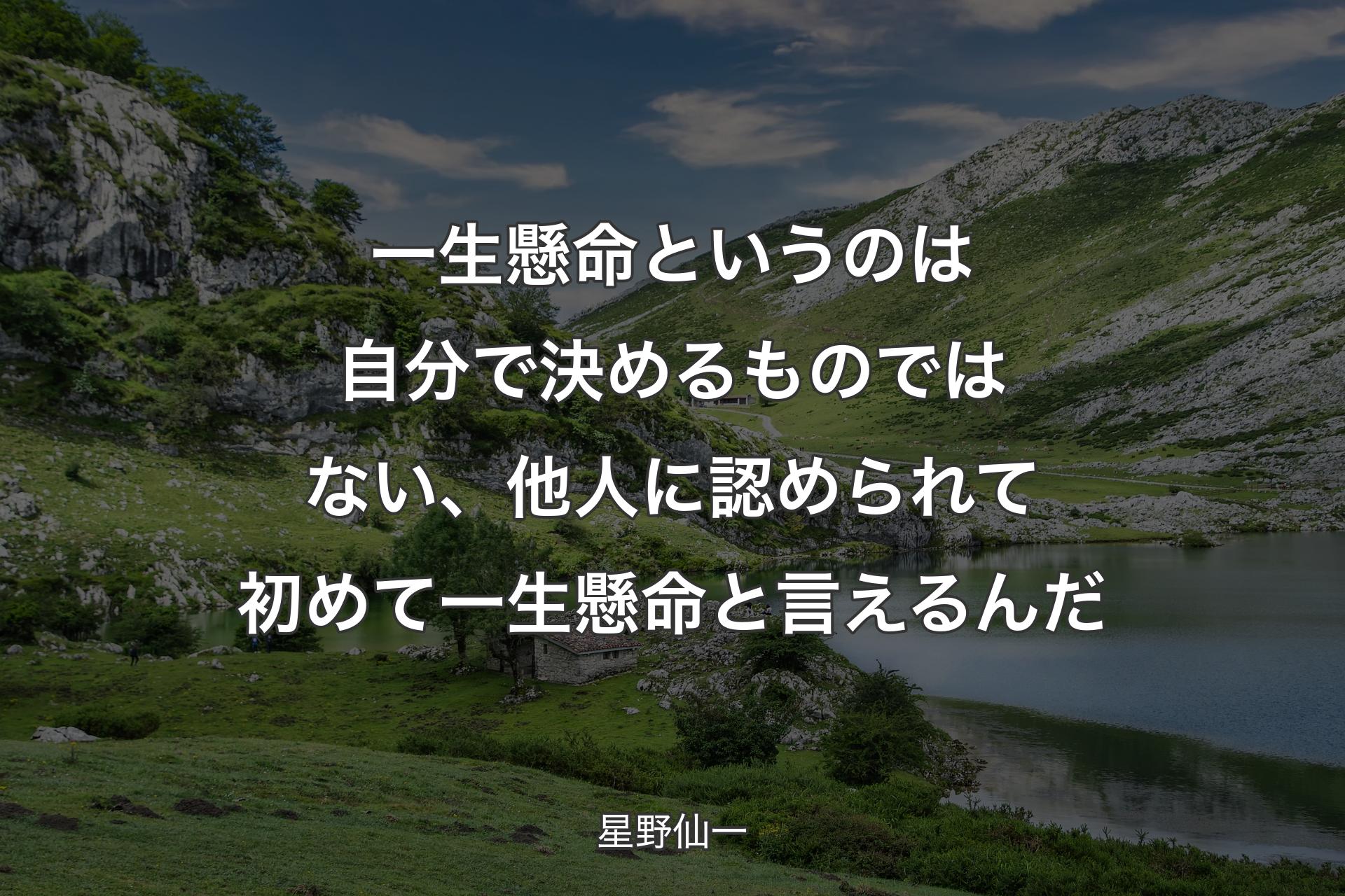 �一生懸命というのは自分で決めるものではない、他人に認められて初めて一生懸命と言えるんだ - 星野仙一