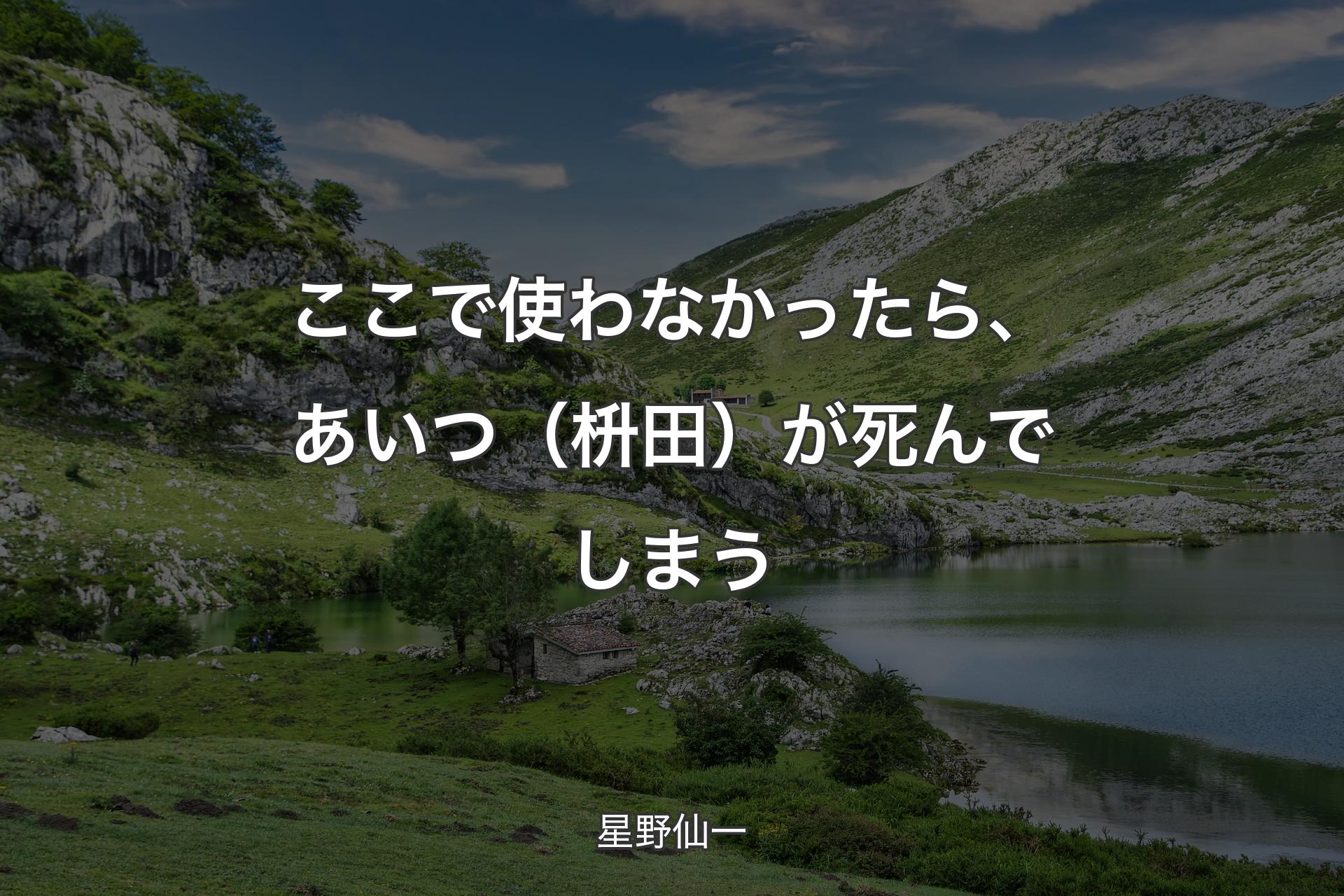 ここで使わなかったら、あいつ（枡田）が死んでしまう - 星野仙一