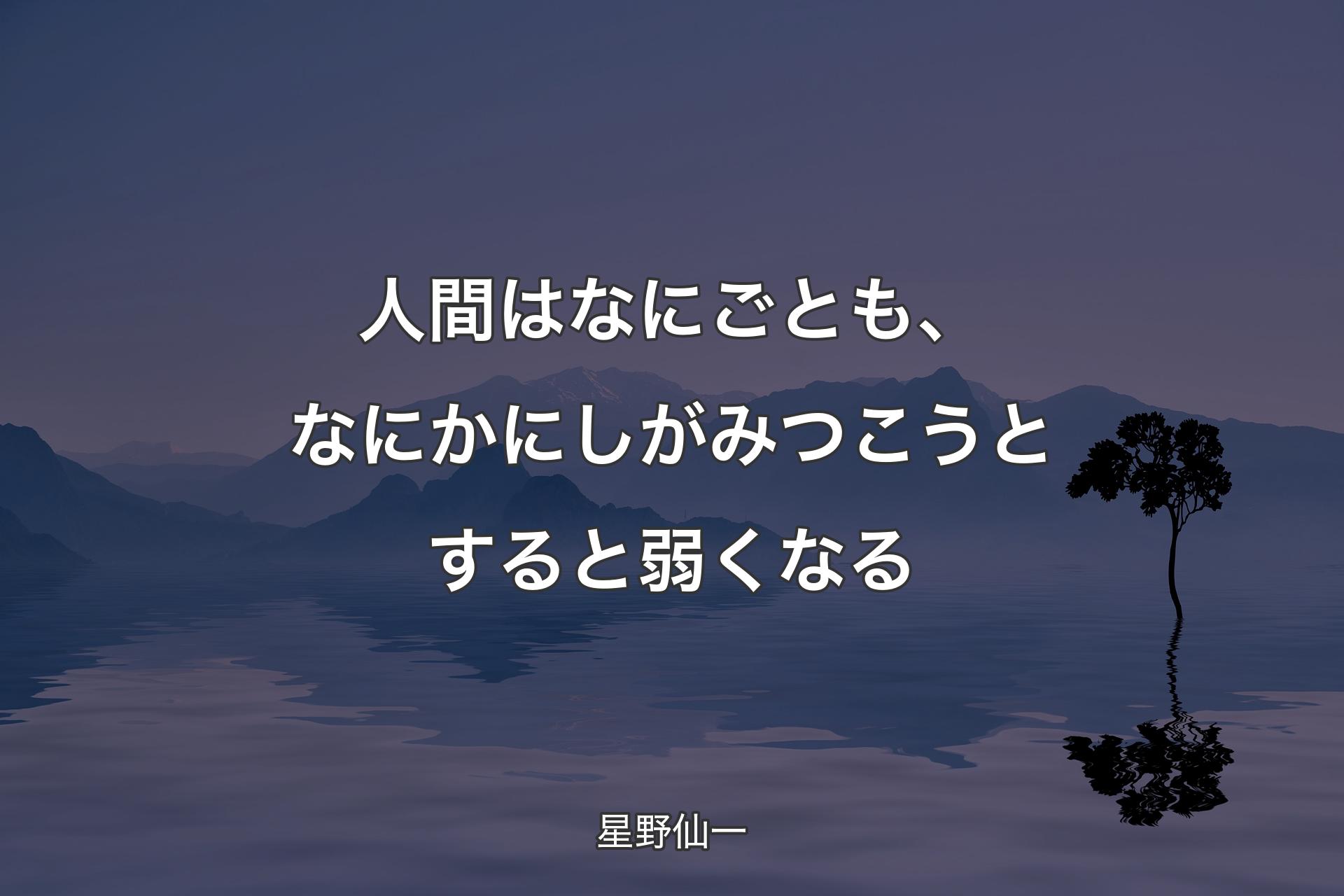 【背景4】人間はなにごとも、なにかにしが�みつこうとすると弱くなる - 星野仙一