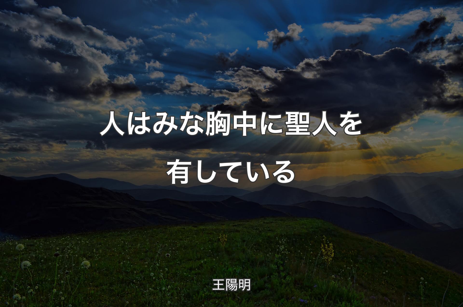 人はみな胸中に聖人を有している - 王陽明