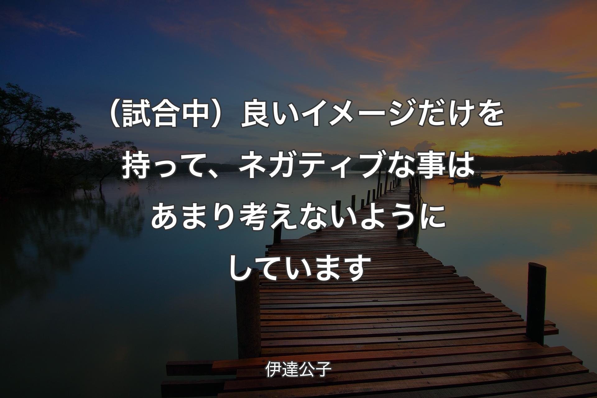 【背景3】（試合中）良いイメージだけを持って、ネガティブ��な事はあまり考えないようにしています - 伊達公子