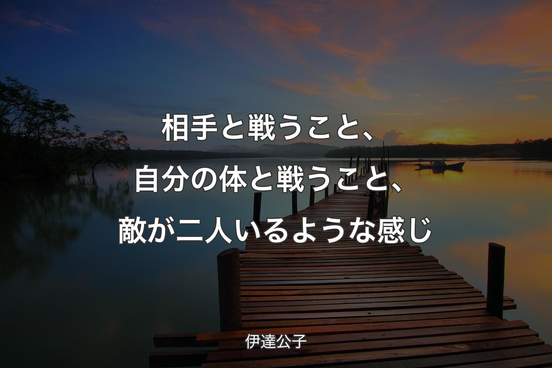 【背景3】相手と戦うこと、自分の体と戦うこと、敵が二人いるような感じ - 伊達公子