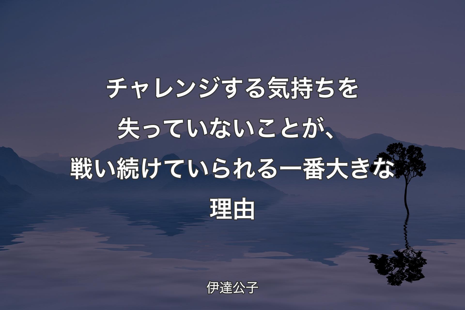 【背景4】チャレンジする気持ちを失っていないことが、戦い続けていられる一番大きな理由 - 伊達公子