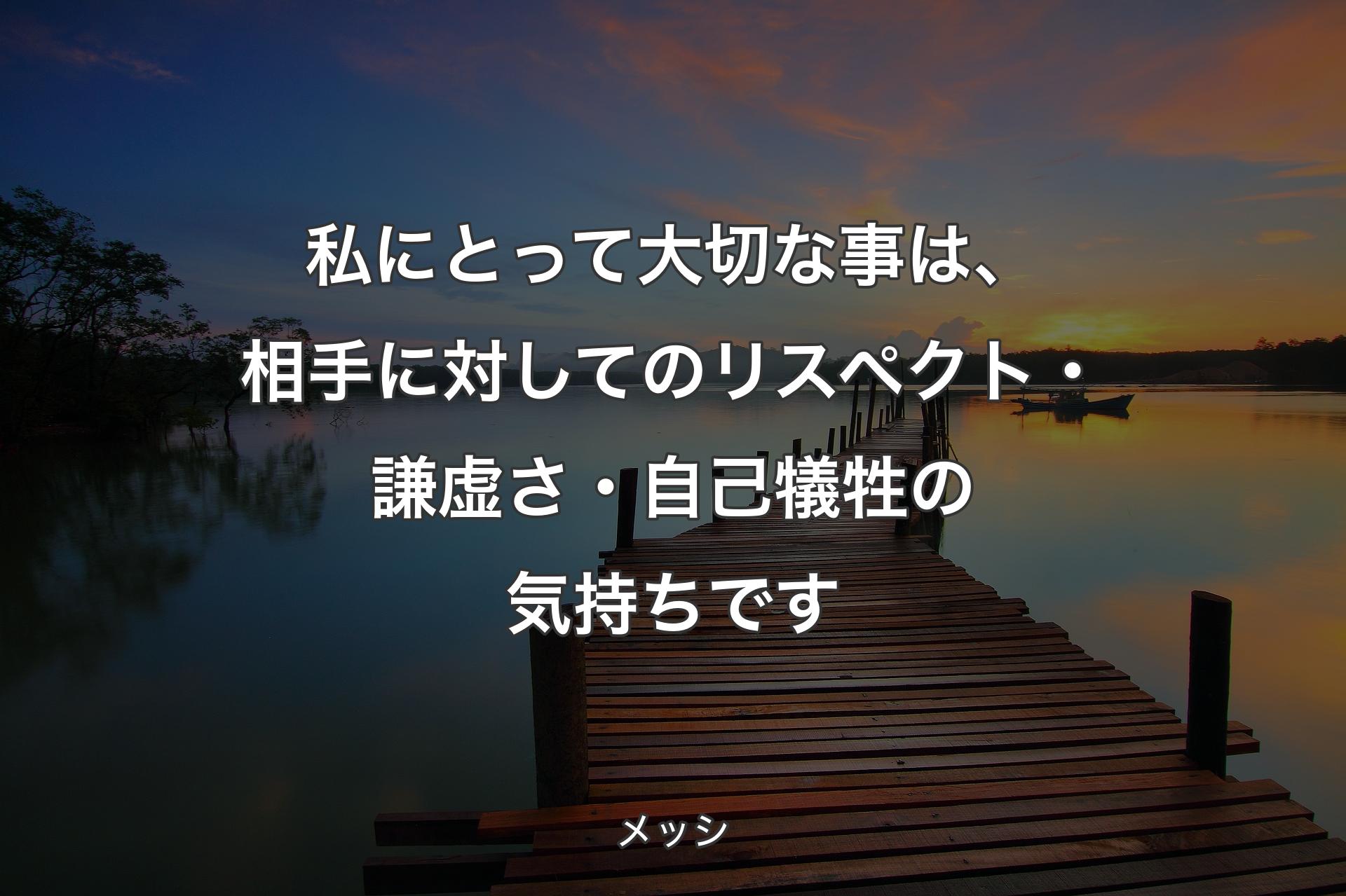 ��私にとって大切な事は、相手に対してのリスペクト・謙虚さ・自己犠牲の気持ちです - メッシ