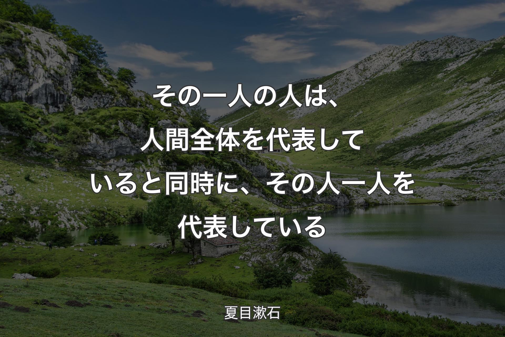 その一人の人は、人間全体を代表していると同時に、その人一人を代表している - 夏目漱石