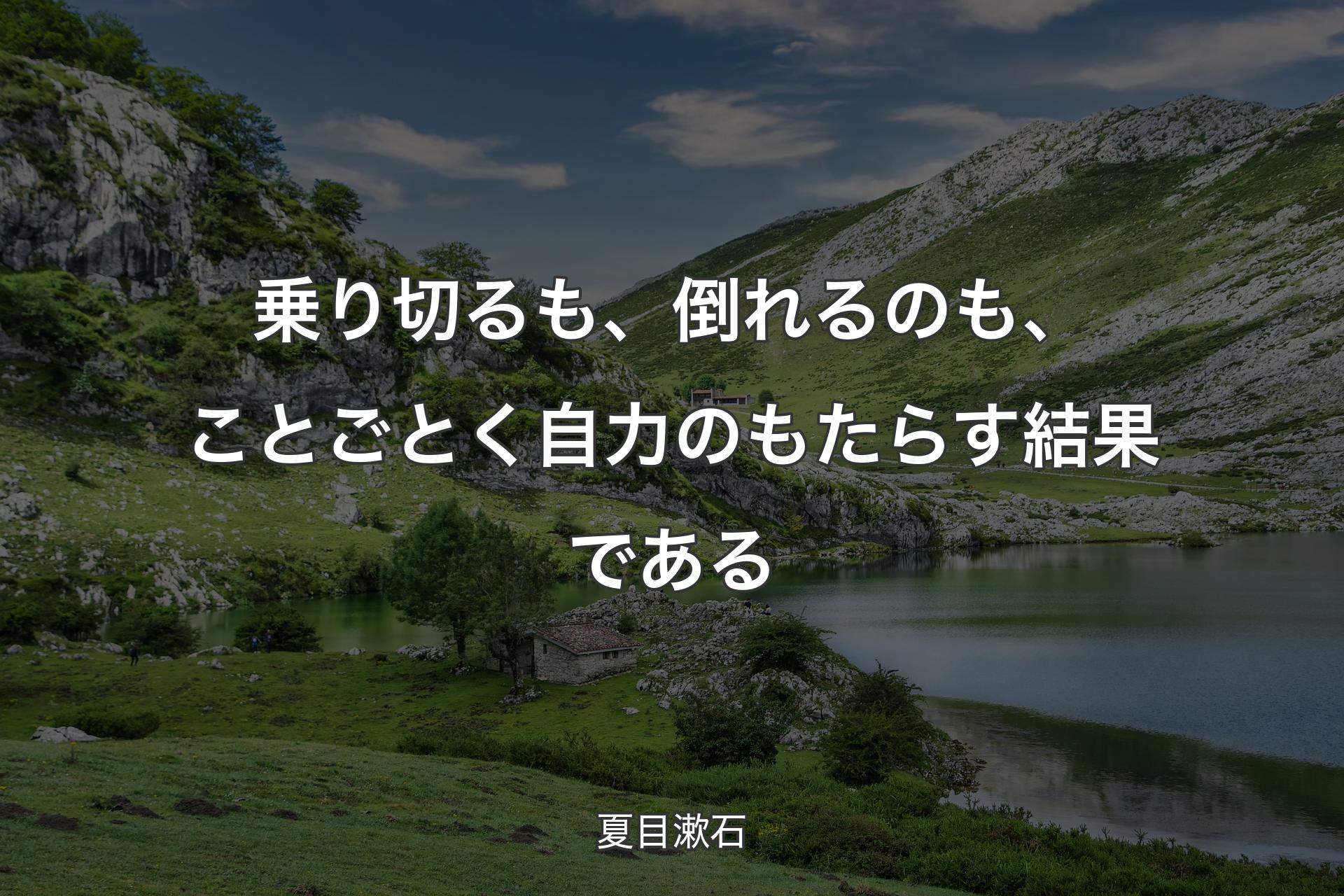 乗り切るも、倒れるのも、ことごとく自力のもたらす結果である - 夏目漱石