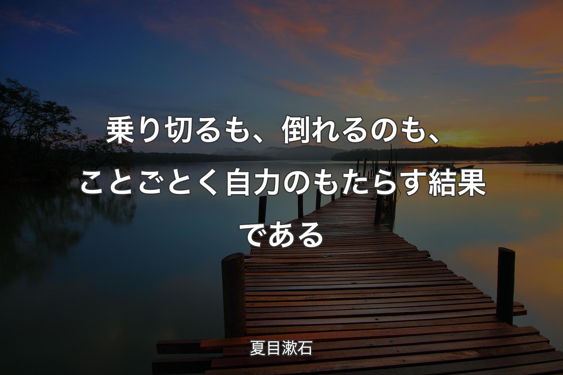 【背景3】乗り切るも、倒れるのも、ことごとく自力のもたらす結果である - 夏目漱石