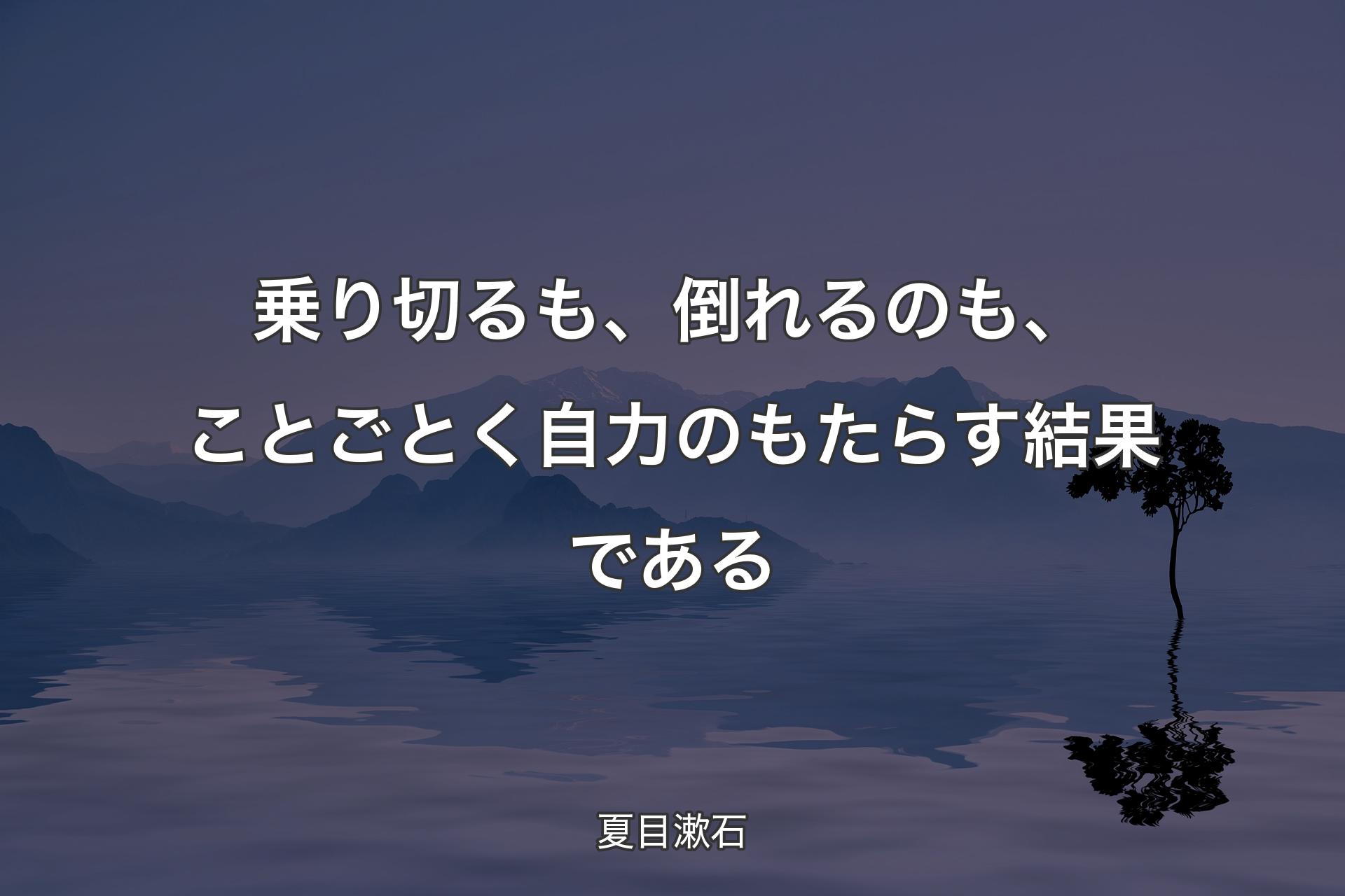 【背景4】乗り切るも、�倒れるのも、ことごとく自力のもたらす結果である - 夏目漱石