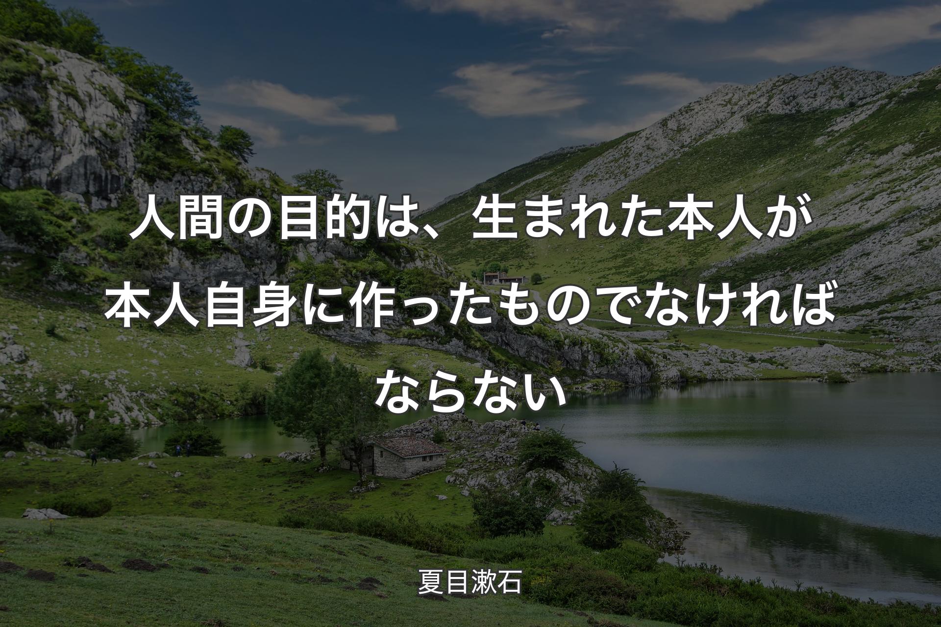 人間の目的は、生まれた本人が本人自身に作ったものでなければならない - 夏目漱石