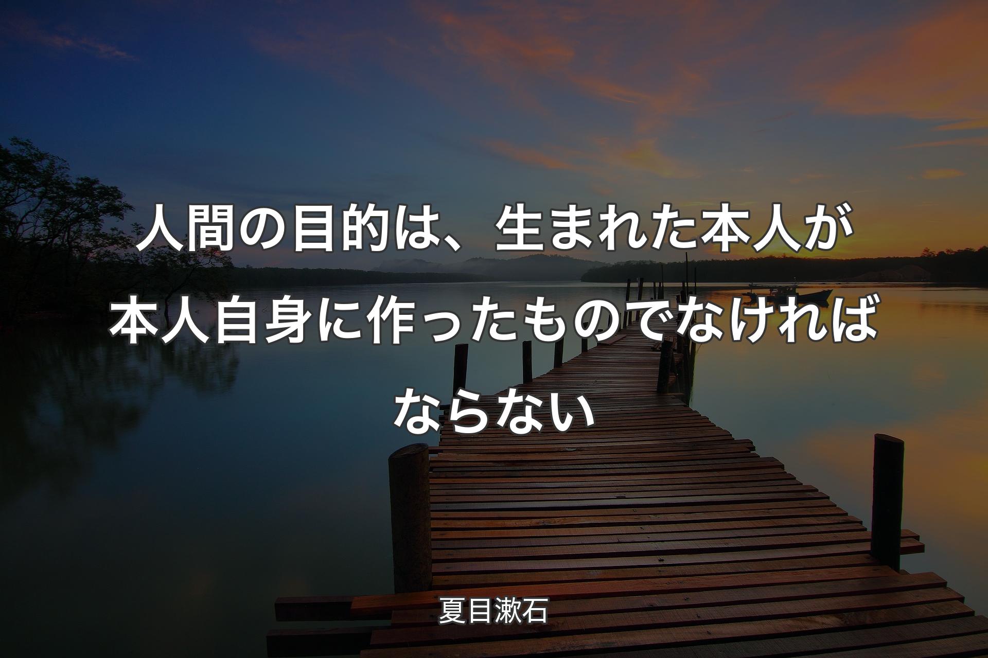 【背景3】人間の目的は、生まれた本人が本人自身に作ったものでなければならない - 夏目漱石