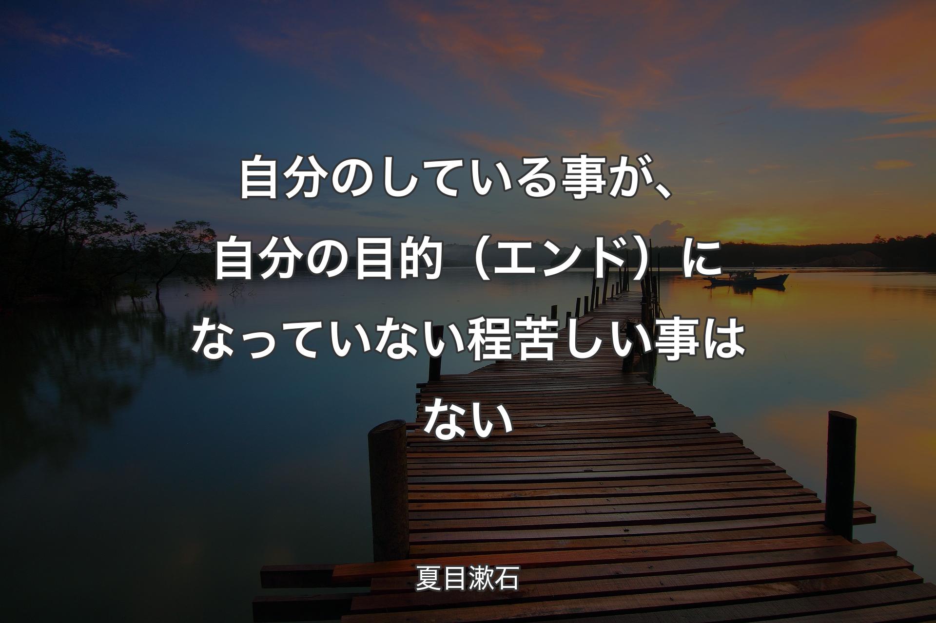 【背景3】自分のしている事が、自分の目的（エンド）になっていない程苦しい事はない - 夏目漱石