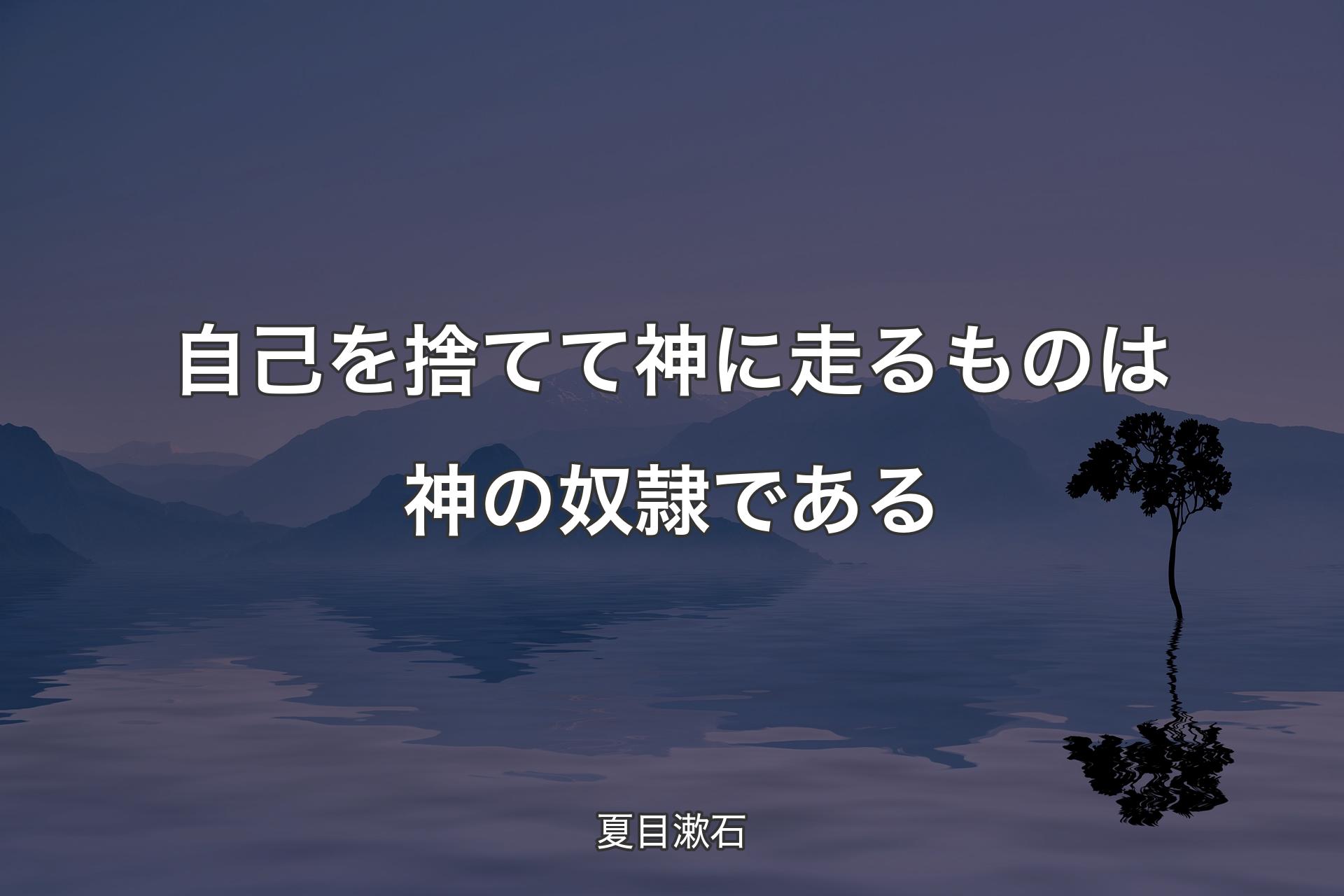 【背景4】自己を捨てて神に走るものは神の奴隷である - 夏目漱石
