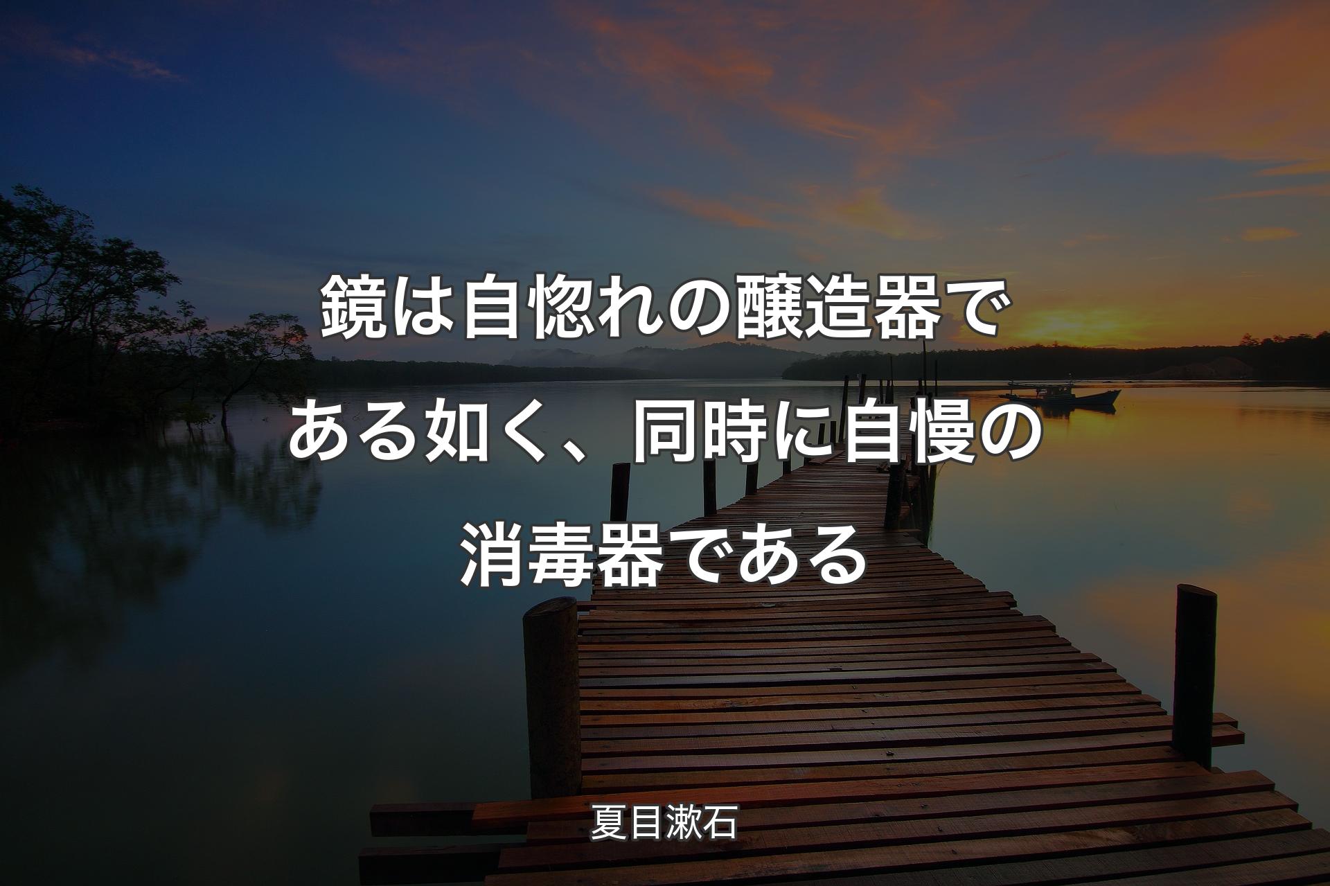 【背景3】鏡は自惚れの醸造器である如く、同時に自慢の消毒器である - 夏目漱石