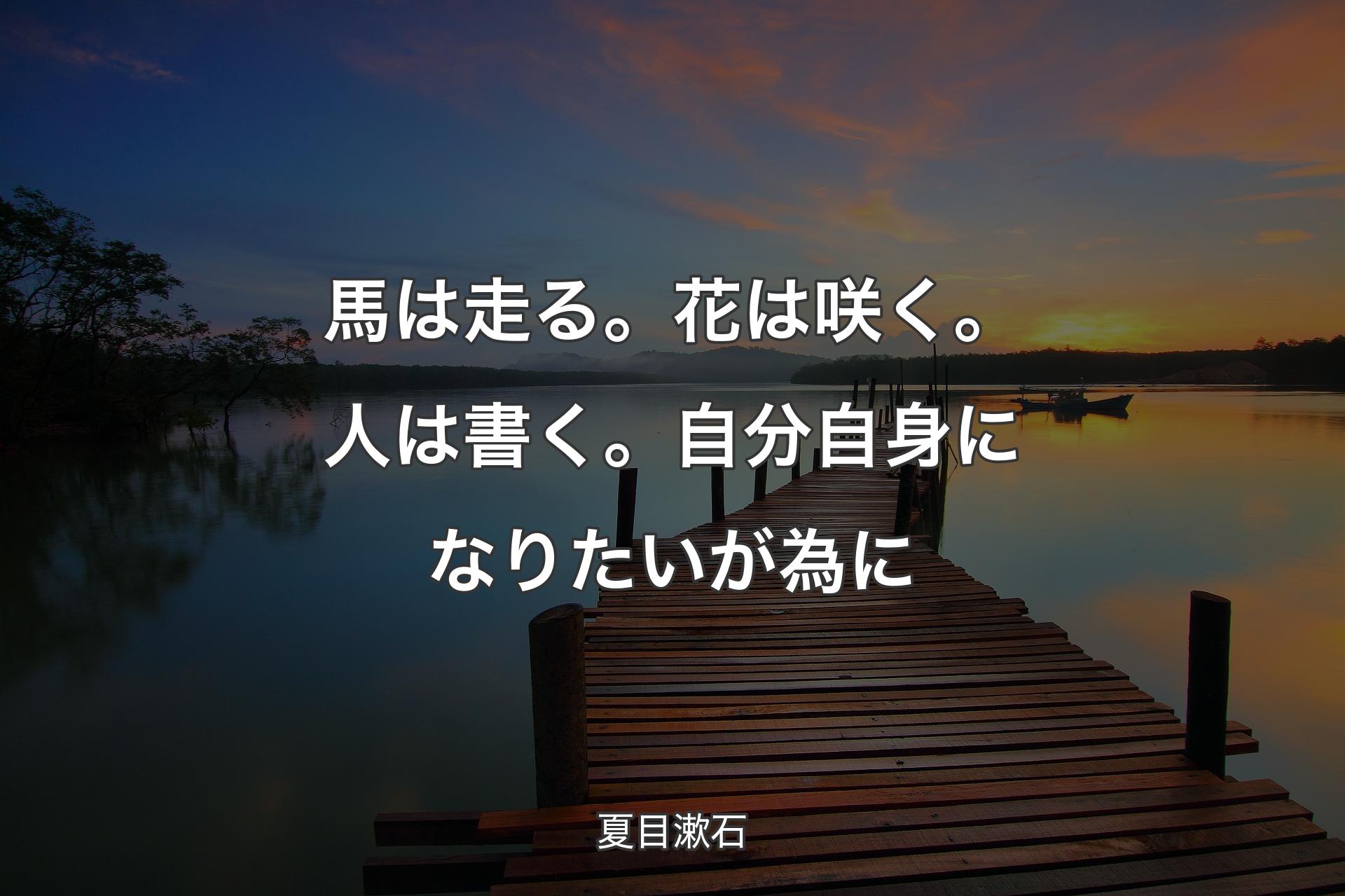 【背景3】馬は走る。花は咲く。人は書く。自分自身になりたいが為に - 夏目漱石