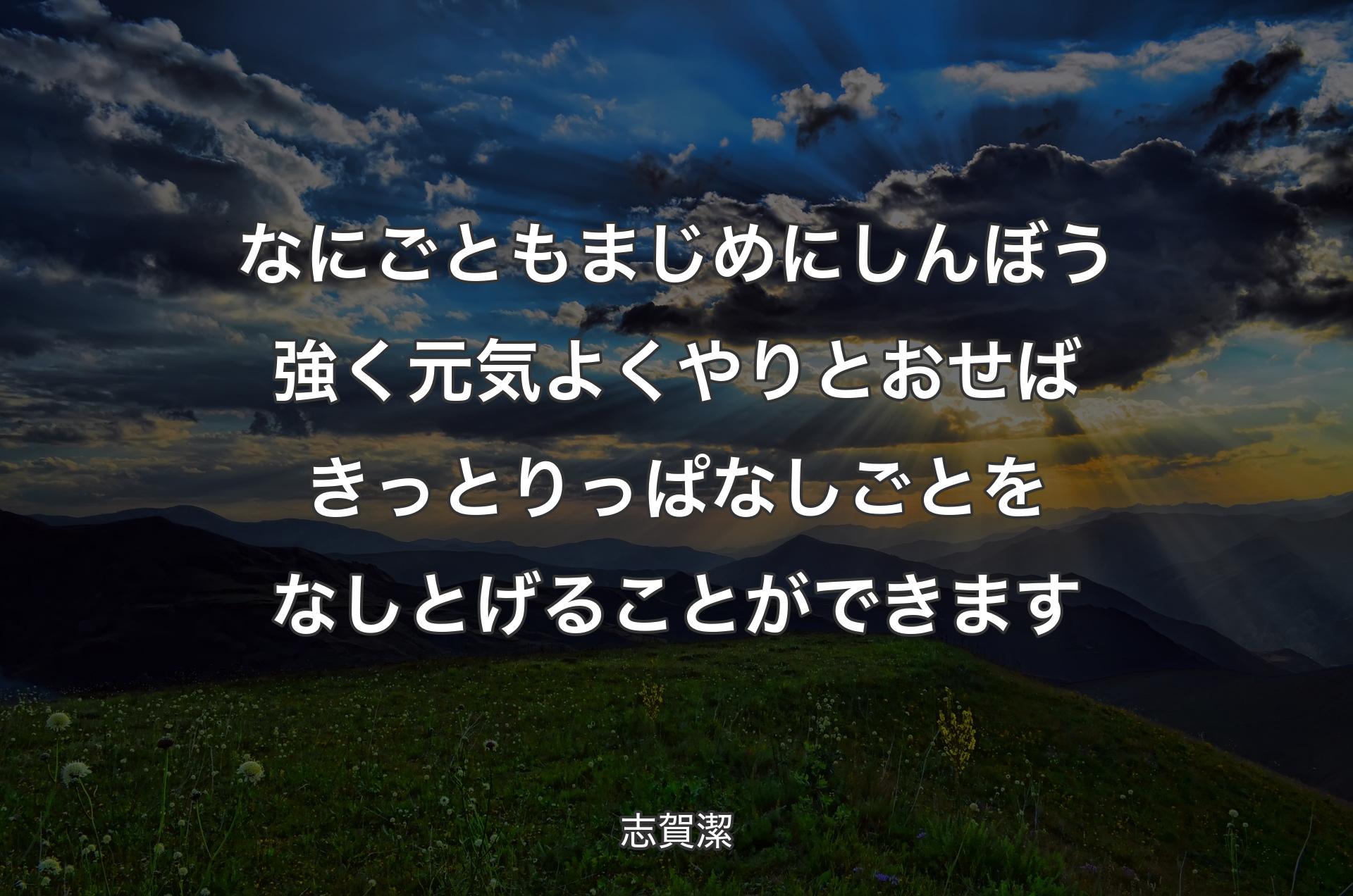 なにごともまじめにしんぼう強く元気よくやりとおせばきっとりっぱなしごとをなしとげることができます - 志賀潔