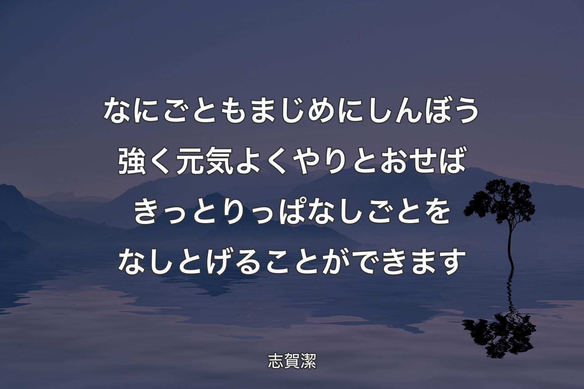 なにごともまじめにしんぼう強く元気よくやりとおせばきっとりっぱなしごとをなしとげることができます - 志賀潔